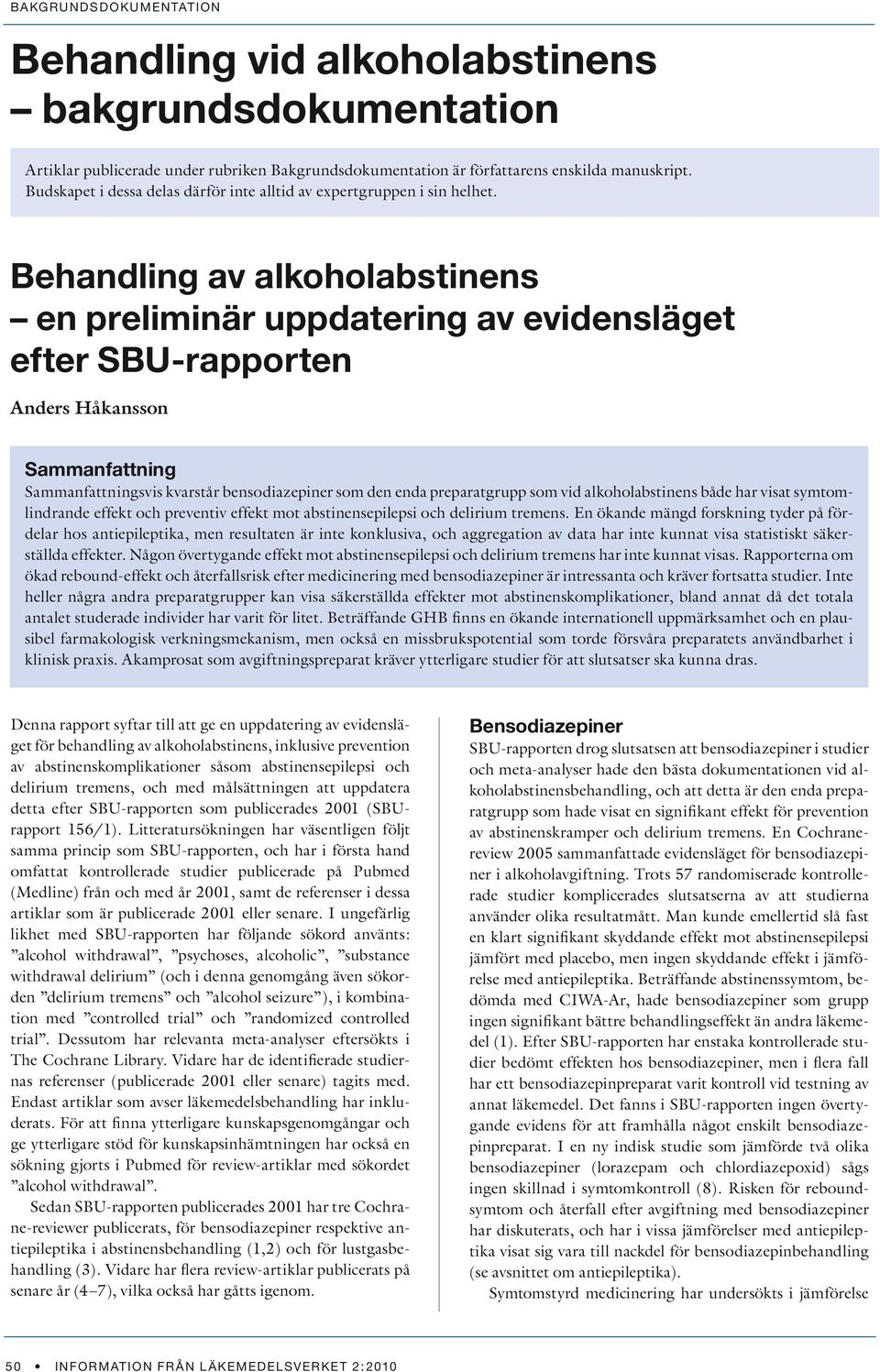 Behandling av alkoholabstinens en preliminär uppdatering av evidensläget efter SBU-rapporten Anders Håkansson Sammanfattning Sammanfattningsvis kvarstår bensodiazepiner som den enda preparatgrupp som