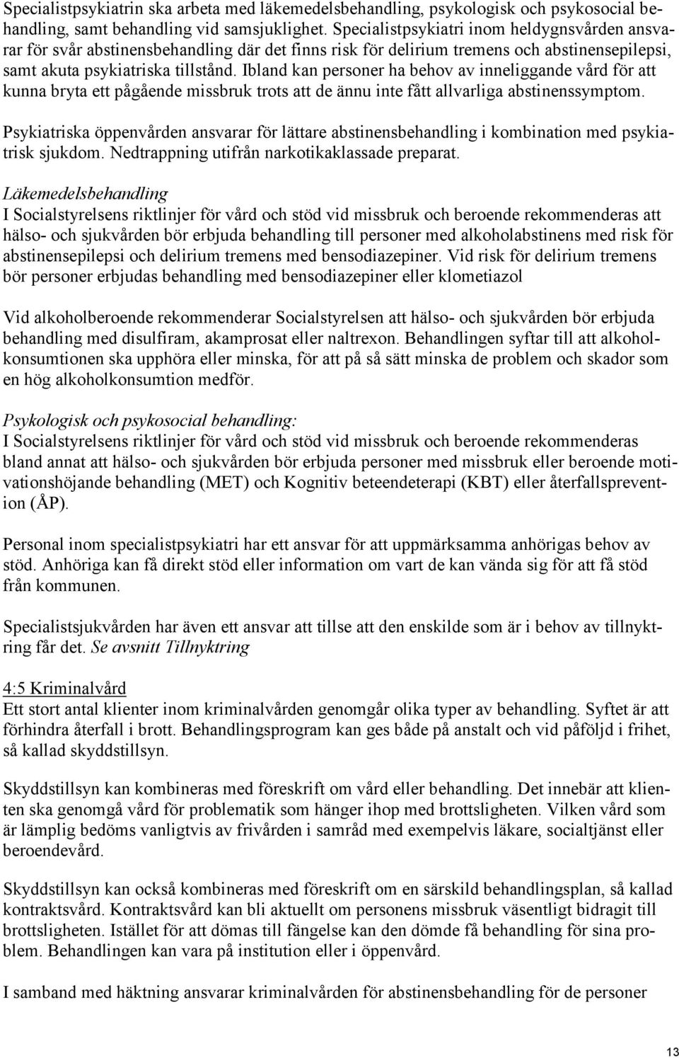 Ibland kan personer ha behov av inneliggande vård för att kunna bryta ett pågående missbruk trots att de ännu inte fått allvarliga abstinenssymptom.