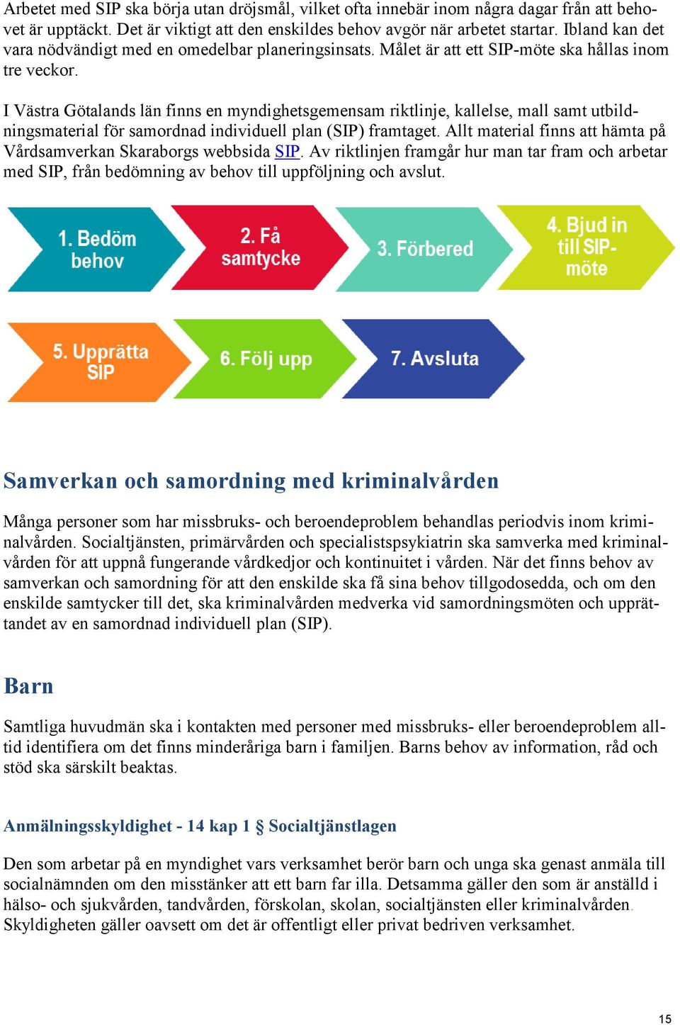 I Västra Götalands län finns en myndighetsgemensam riktlinje, kallelse, mall samt utbildningsmaterial för samordnad individuell plan (SIP) framtaget.