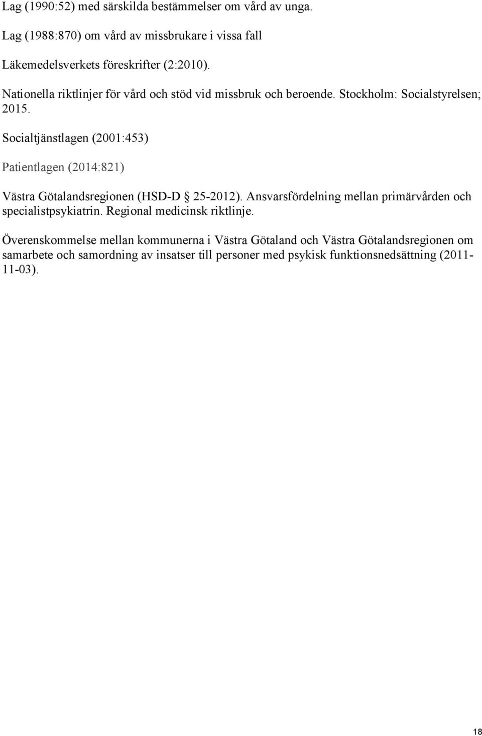 Socialtjänstlagen (2001:453) Patientlagen (2014:821) Västra Götalandsregionen (HSD-D 25-2012).