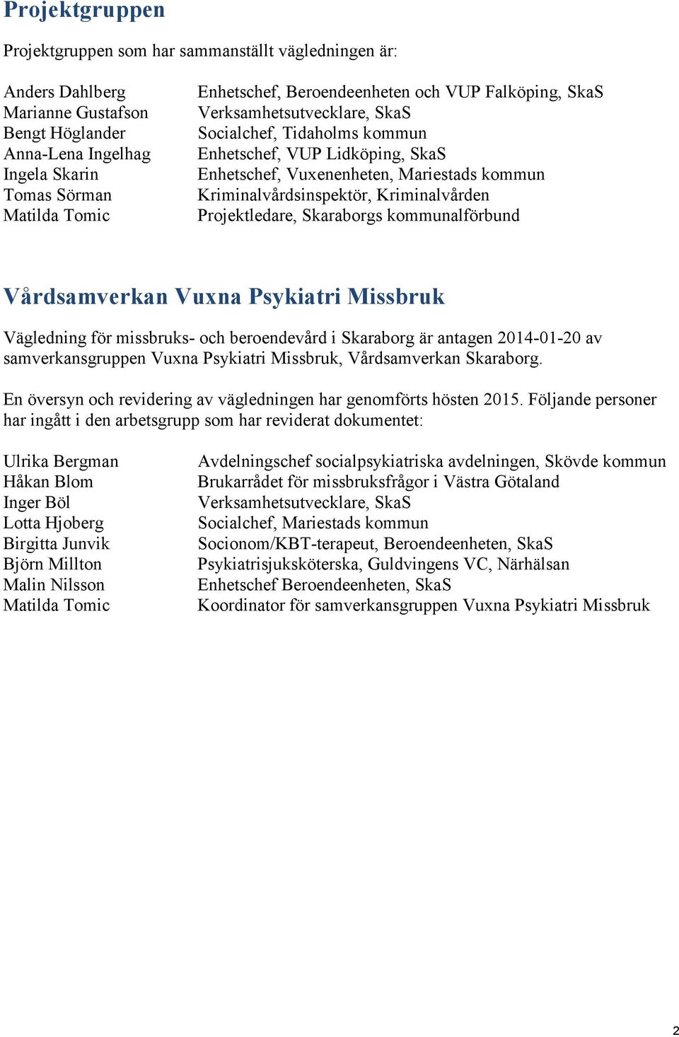 Kriminalvården Projektledare, Skaraborgs kommunalförbund Vårdsamverkan Vuxna Psykiatri Missbruk Vägledning för missbruks- och beroendevård i Skaraborg är antagen 2014-01-20 av samverkansgruppen Vuxna