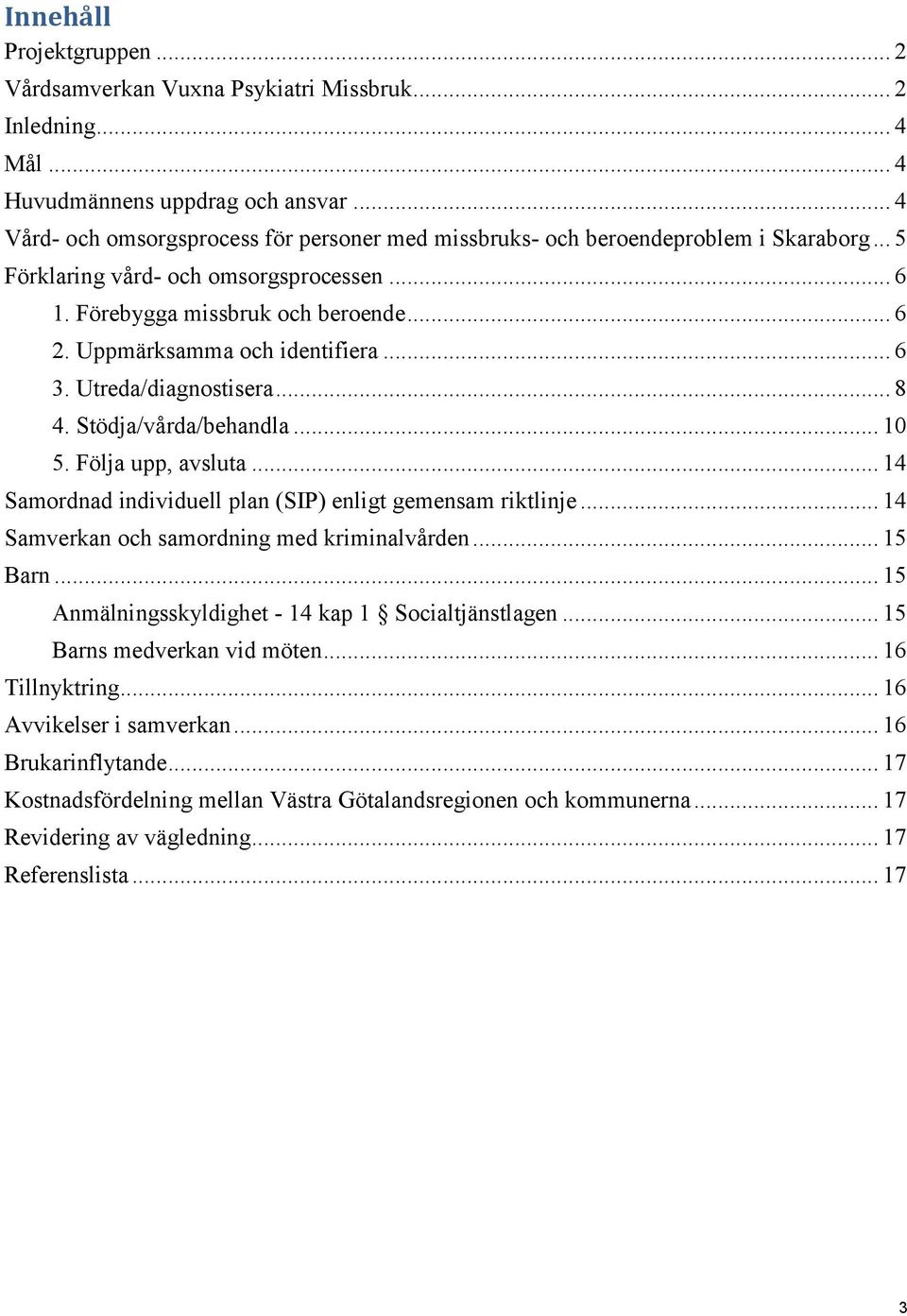 Uppmärksamma och identifiera... 6 3. Utreda/diagnostisera... 8 4. Stödja/vårda/behandla... 10 5. Följa upp, avsluta... 14 Samordnad individuell plan (SIP) enligt gemensam riktlinje.