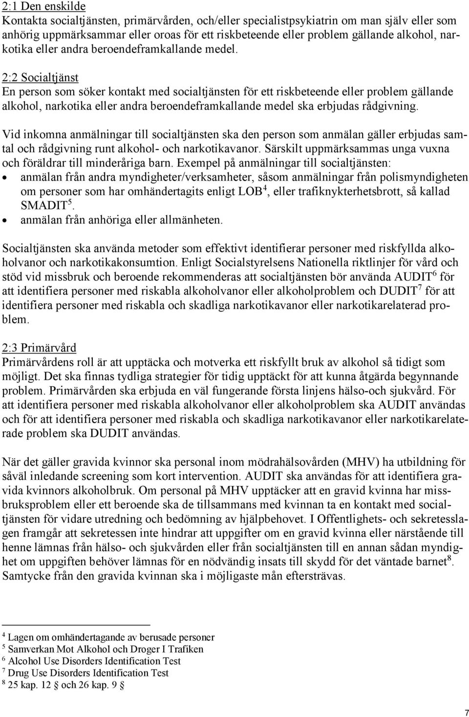 2:2 Socialtjänst En person som söker kontakt med socialtjänsten för ett riskbeteende eller problem gällande alkohol, narkotika eller andra beroendeframkallande medel ska erbjudas rådgivning.