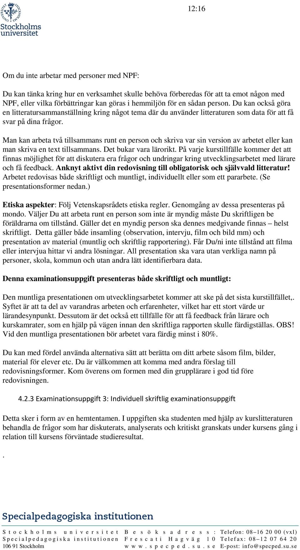 Man kan arbeta två tillsammans runt en person och skriva var sin version av arbetet eller kan man skriva en text tillsammans. Det bukar vara lärorikt.