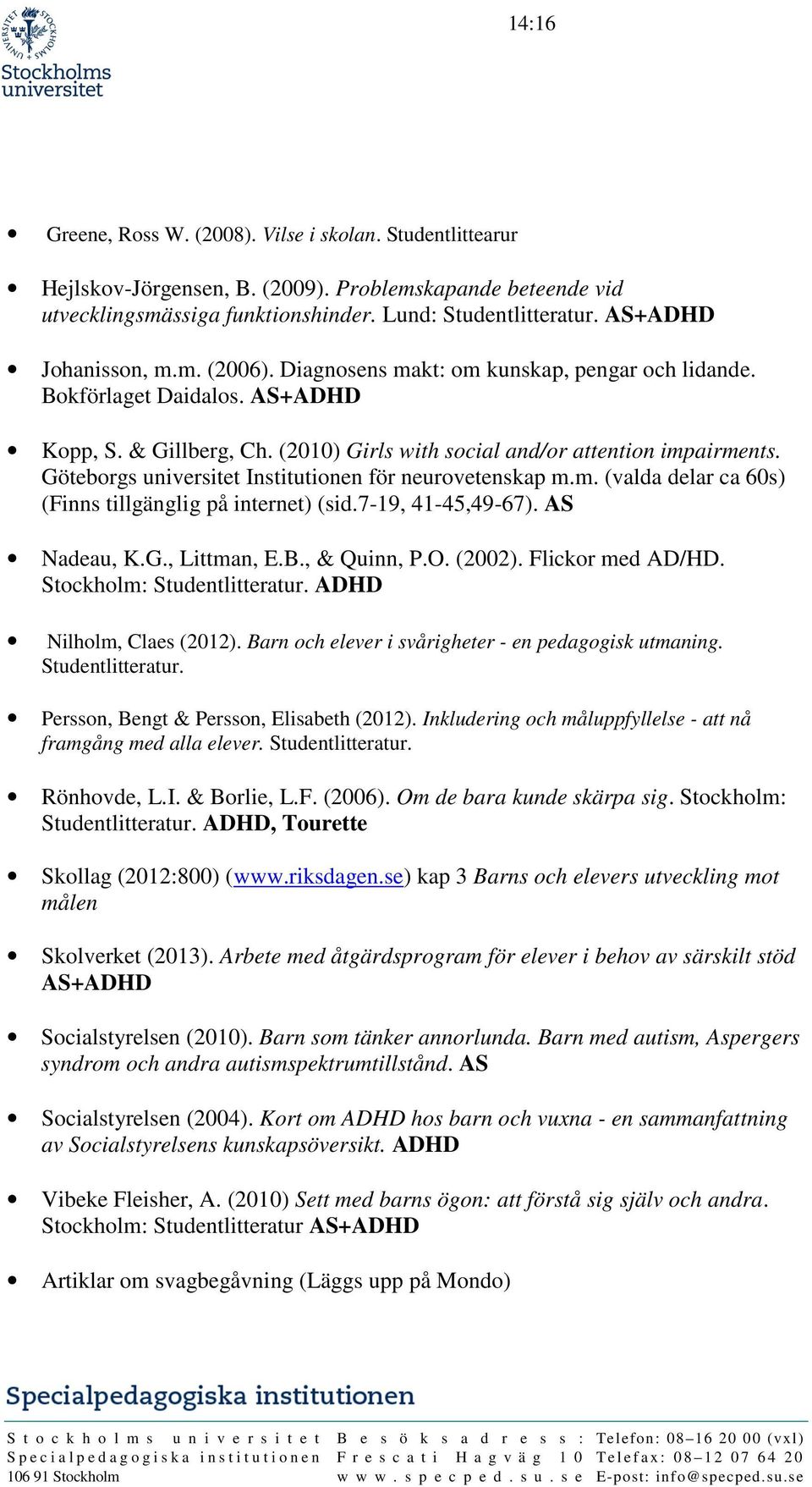 Göteborgs universitet Institutionen för neurovetenskap m.m. (valda delar ca 60s) (Finns tillgänglig på internet) (sid.7-19, 41-45,49-67). AS Nadeau, K.G., Littman, E.B., & Quinn, P.O. (2002).
