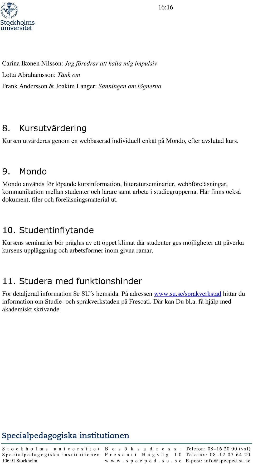 Mondo Mondo används för löpande kursinformation, litteraturseminarier, webbföreläsningar, kommunikation mellan studenter och lärare samt arbete i studiegrupperna.