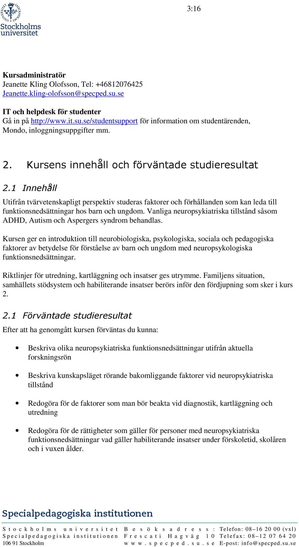 Vanliga neuropsykiatriska tillstånd såsom ADHD, Autism och Aspergers syndrom behandlas.