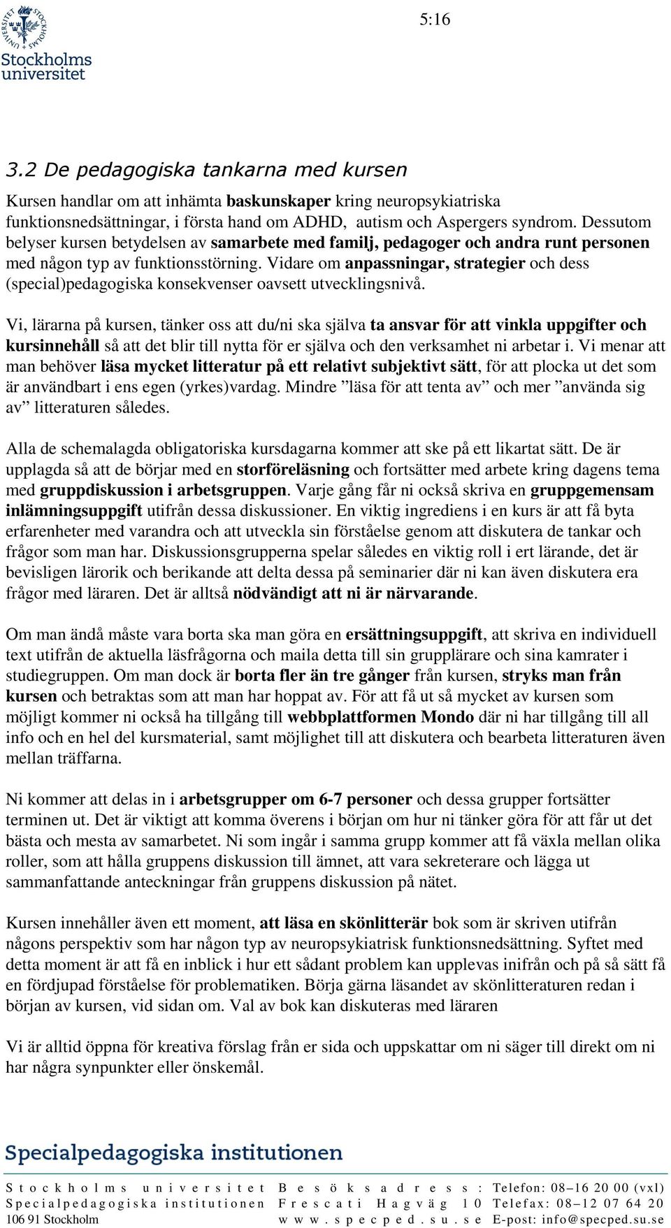 Vidare om anpassningar, strategier och dess (special)pedagogiska konsekvenser oavsett utvecklingsnivå.