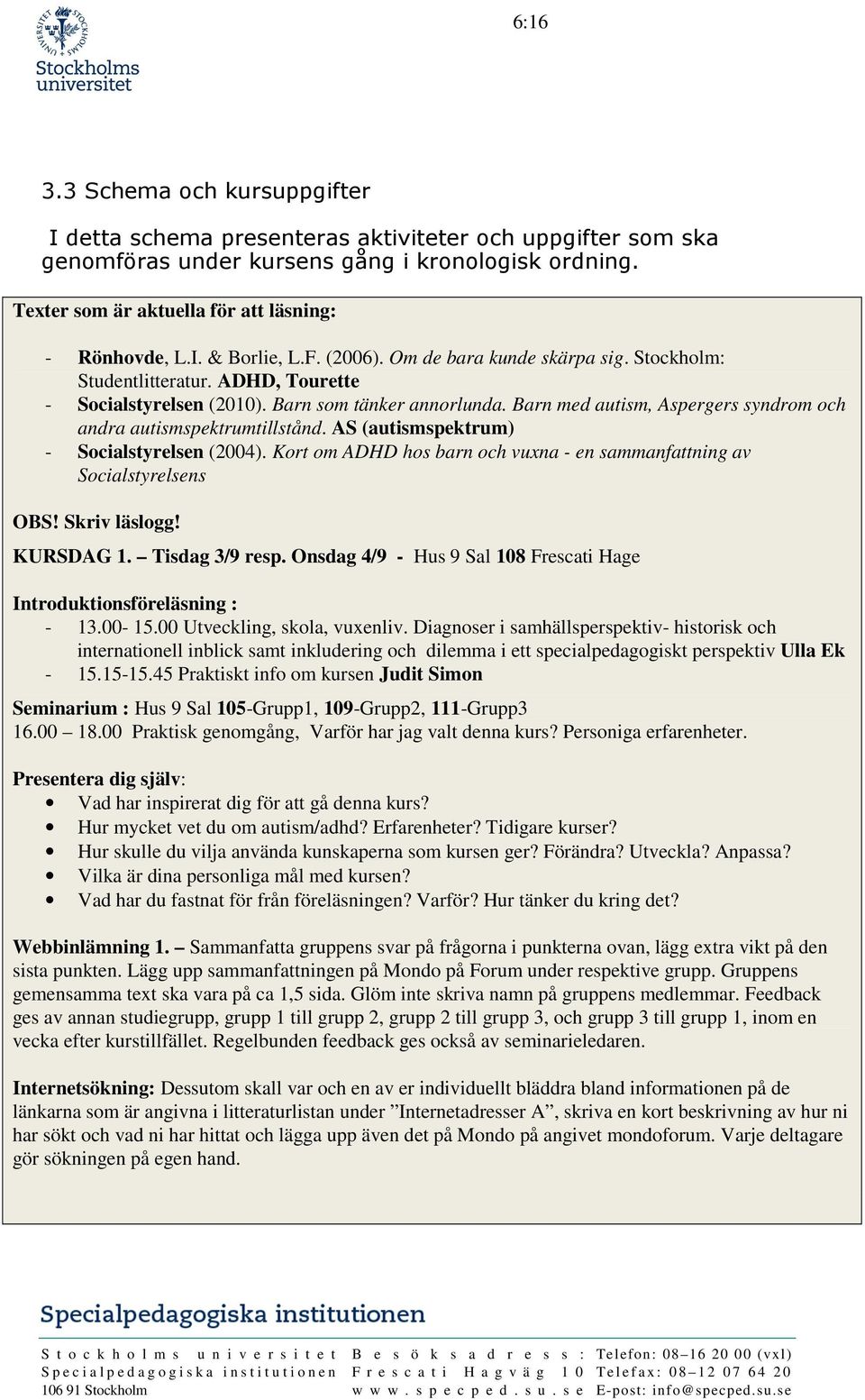 Barn som tänker annorlunda. Barn med autism, Aspergers syndrom och andra autismspektrumtillstånd. AS (autismspektrum) - Socialstyrelsen (2004).