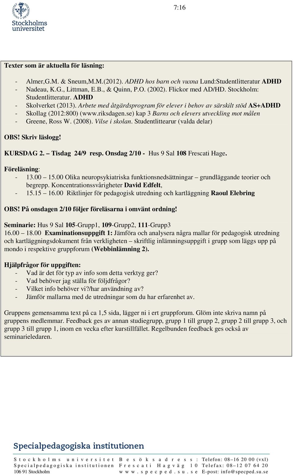 se) kap 3 Barns och elevers utveckling mot målen - Greene, Ross W. (2008). Vilse i skolan. Studentlittearur (valda delar) OBS! Skriv läslogg! KURSDAG 2. Tisdag 24/9 resp.