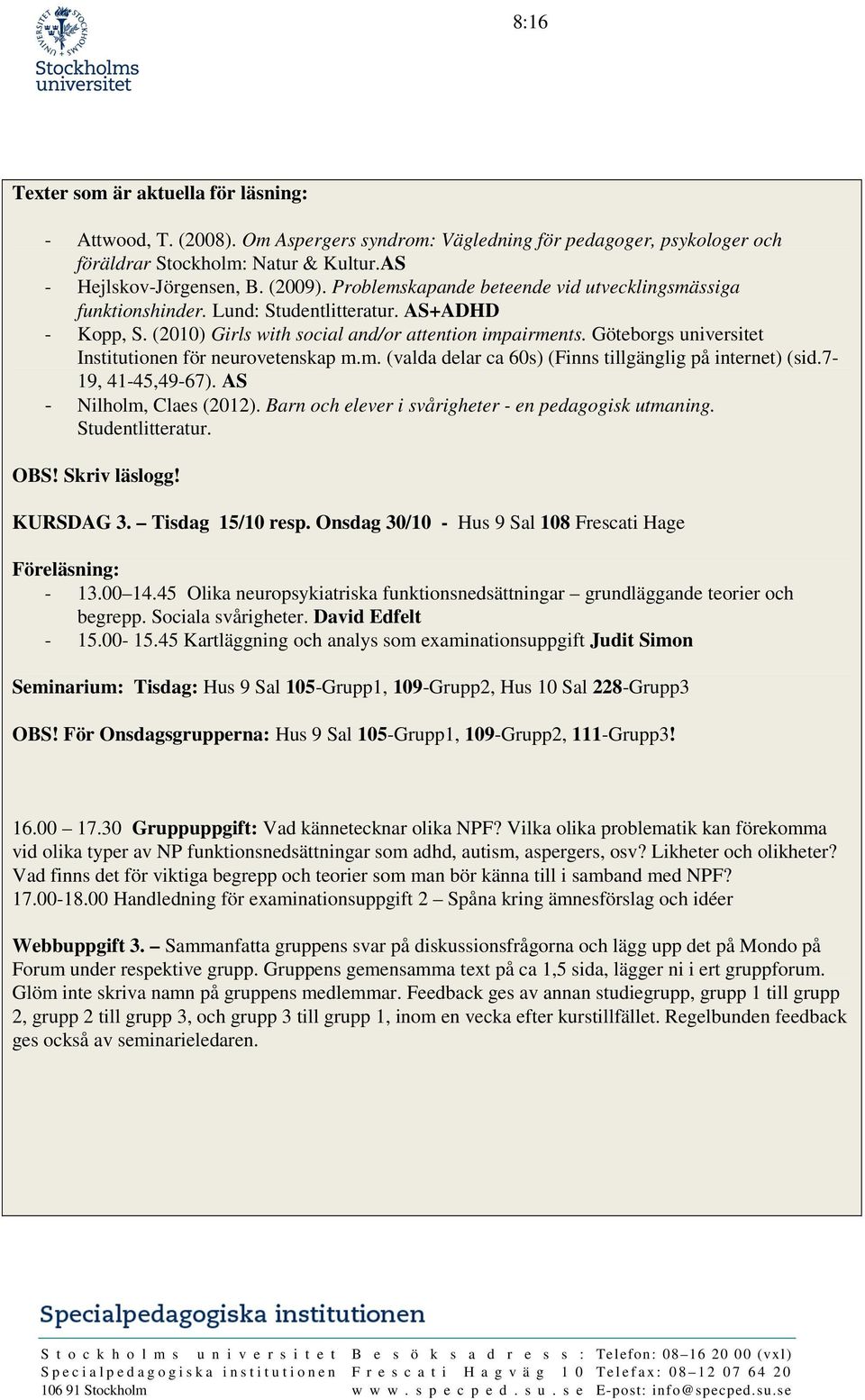 Göteborgs universitet Institutionen för neurovetenskap m.m. (valda delar ca 60s) (Finns tillgänglig på internet) (sid.7-19, 41-45,49-67). AS - Nilholm, Claes (2012).