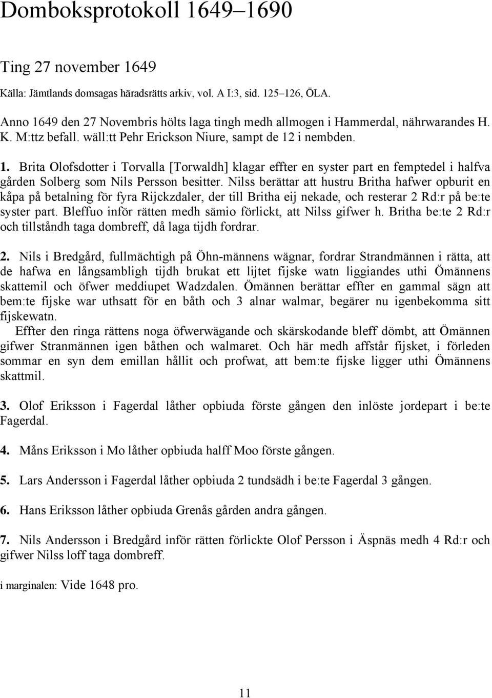 Nilss berättar att hustru Britha hafwer opburit en kåpa på betalning för fyra Rijckzdaler, der till Britha eij nekade, och resterar 2 Rd:r på be:te syster part.