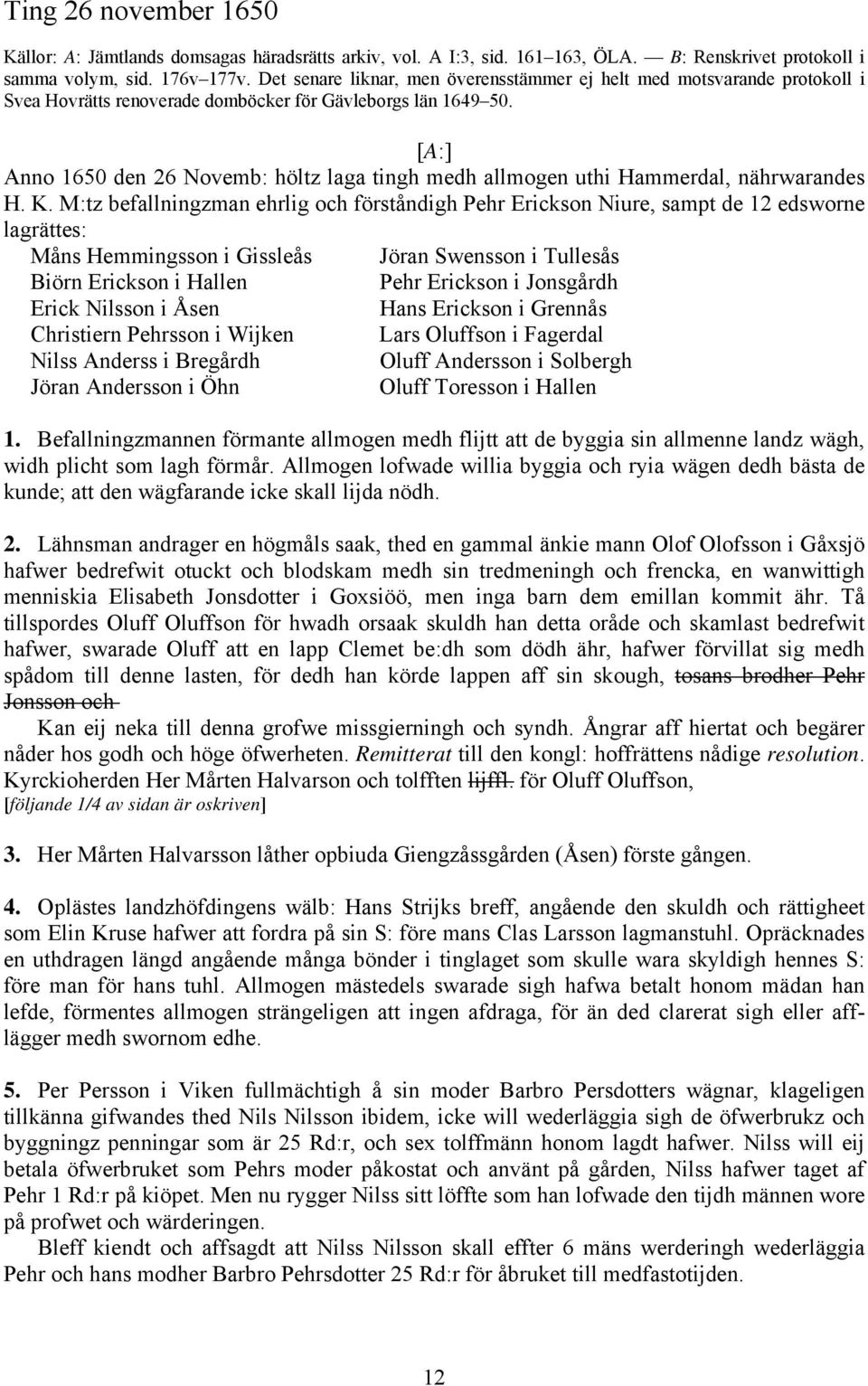 [A:] Anno 1650 den 26 Novemb: höltz laga tingh medh allmogen uthi Hammerdal, nährwarandes H. K.