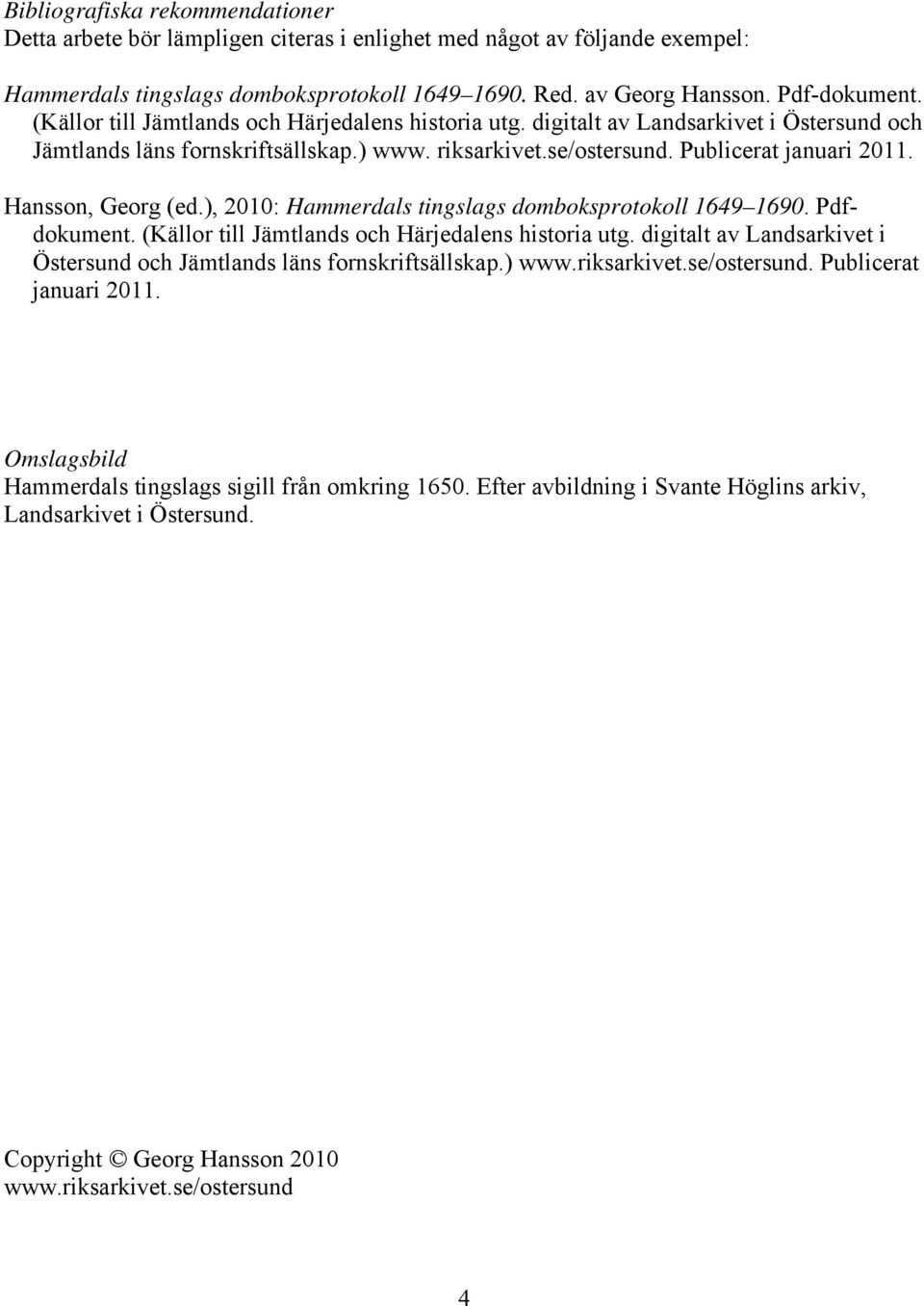 Hansson, Georg (ed.), 2010: Hammerdals tingslags domboksprotokoll 1649 1690. Pdfdokument. (Källor till Jämtlands och Härjedalens historia utg.