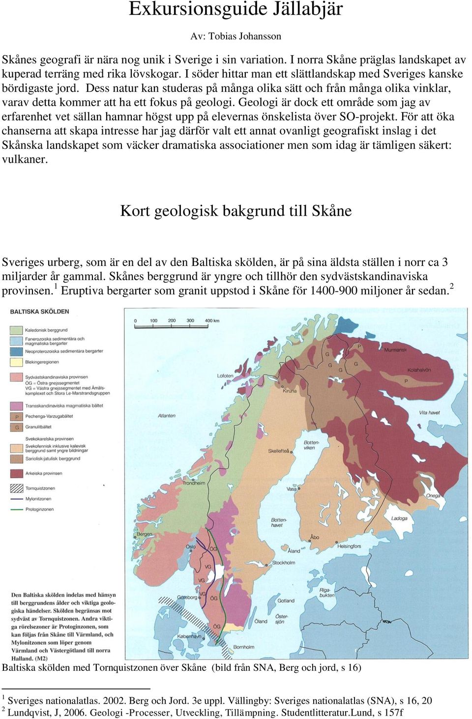 Geologi är dock ett område som jag av erfarenhet vet sällan hamnar högst upp på elevernas önskelista över SO-projekt.