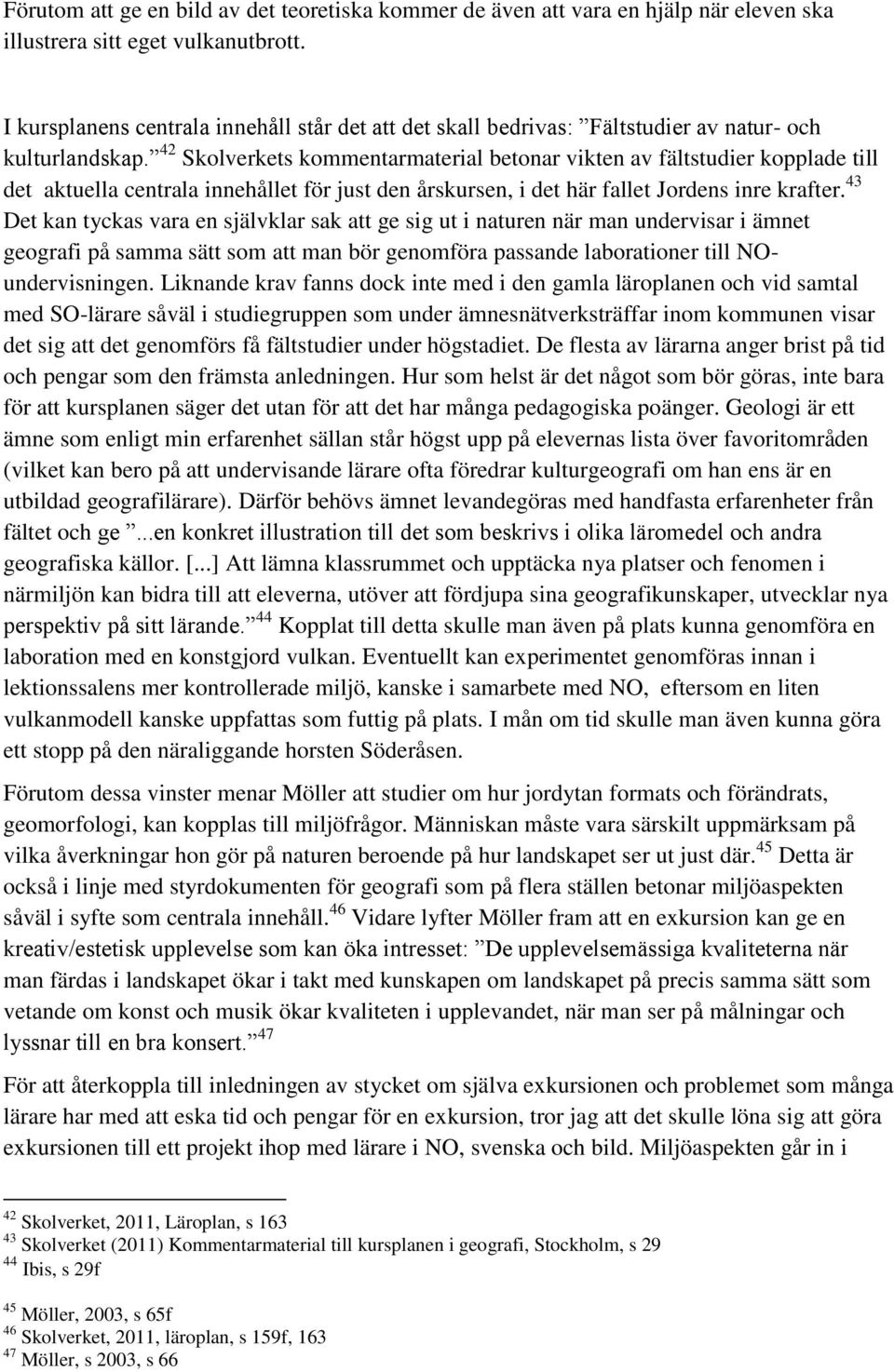 42 Skolverkets kommentarmaterial betonar vikten av fältstudier kopplade till det aktuella centrala innehållet för just den årskursen, i det här fallet Jordens inre krafter.