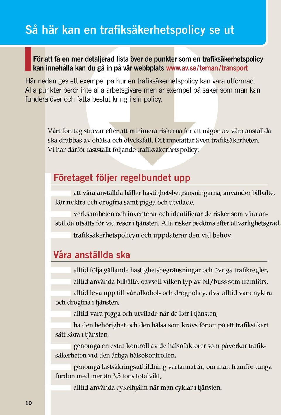 Alla punkter berör inte alla arbetsgivare men är exempel på saker som man kan fundera över och fatta beslut kring i sin policy.