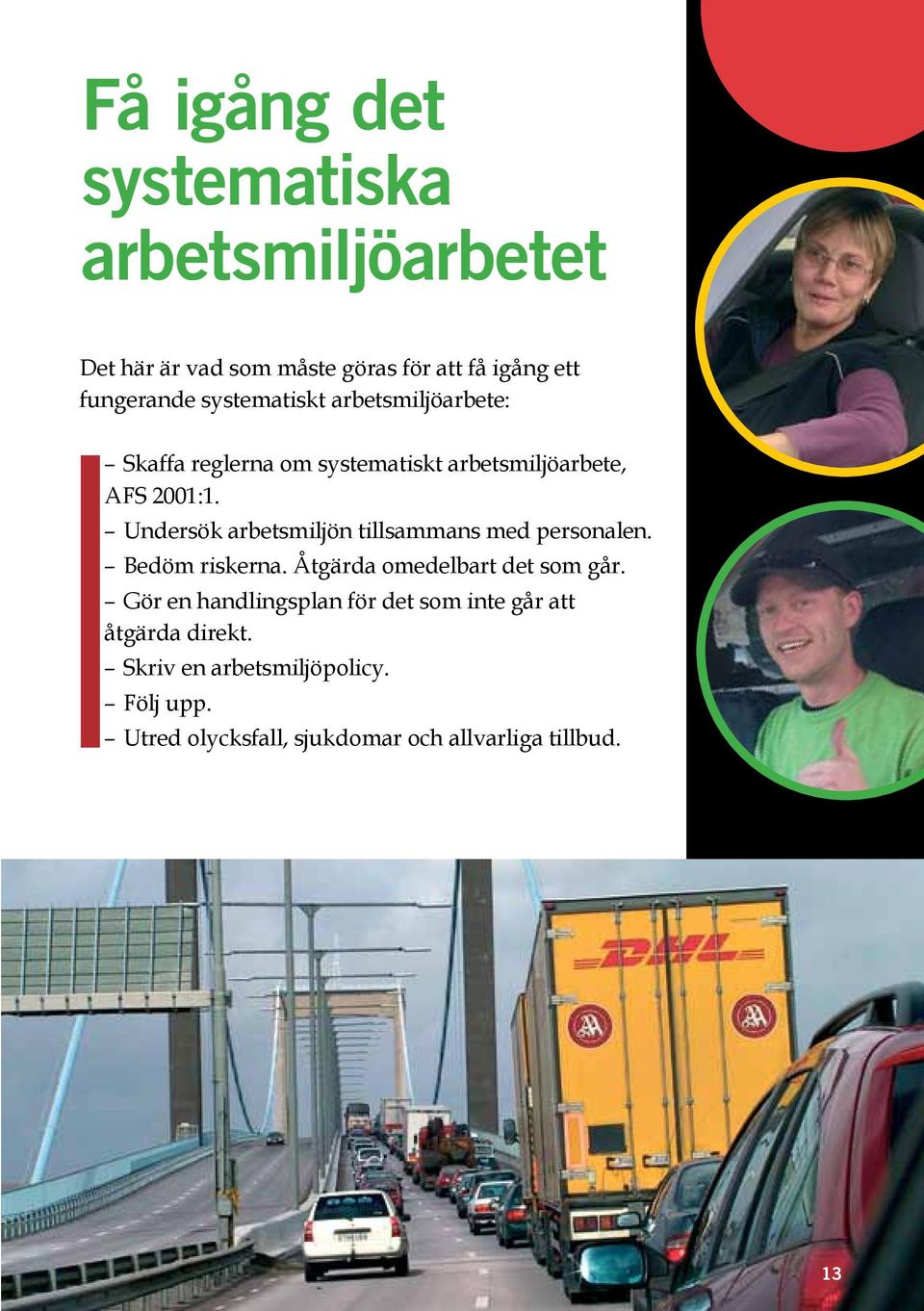 Undersök arbetsmiljön tillsammans med personalen. Bedöm riskerna. Åtgärda omedelbart det som går.