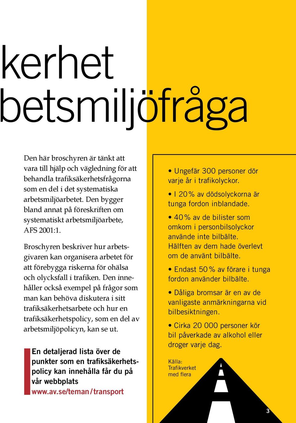 Broschyren beskriver hur arbetsgivaren kan organisera arbetet för att förebygga riskerna för ohälsa och olycksfall i trafiken.