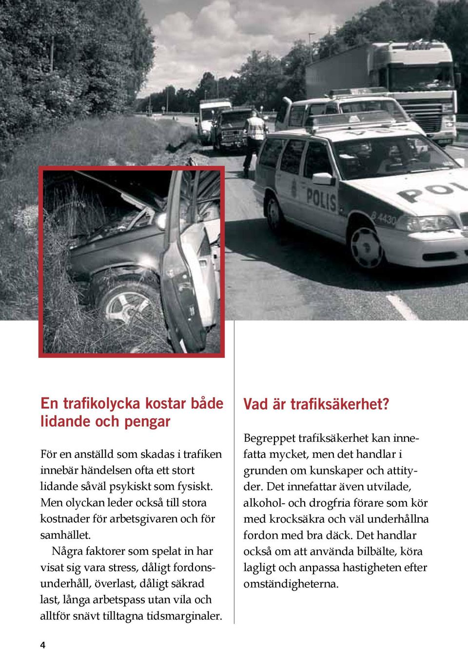 Några faktorer som spelat in har visat sig vara stress, dåligt fordonsunderhåll, överlast, dåligt säkrad last, långa arbetspass utan vila och alltför snävt tilltagna tidsmarginaler.