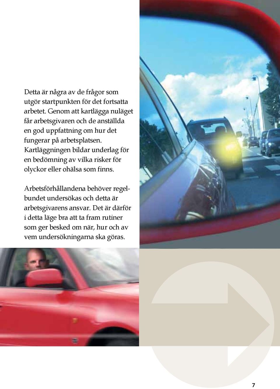 Kartläggningen bildar underlag för en bedömning av vilka risker för olyckor eller ohälsa som finns.