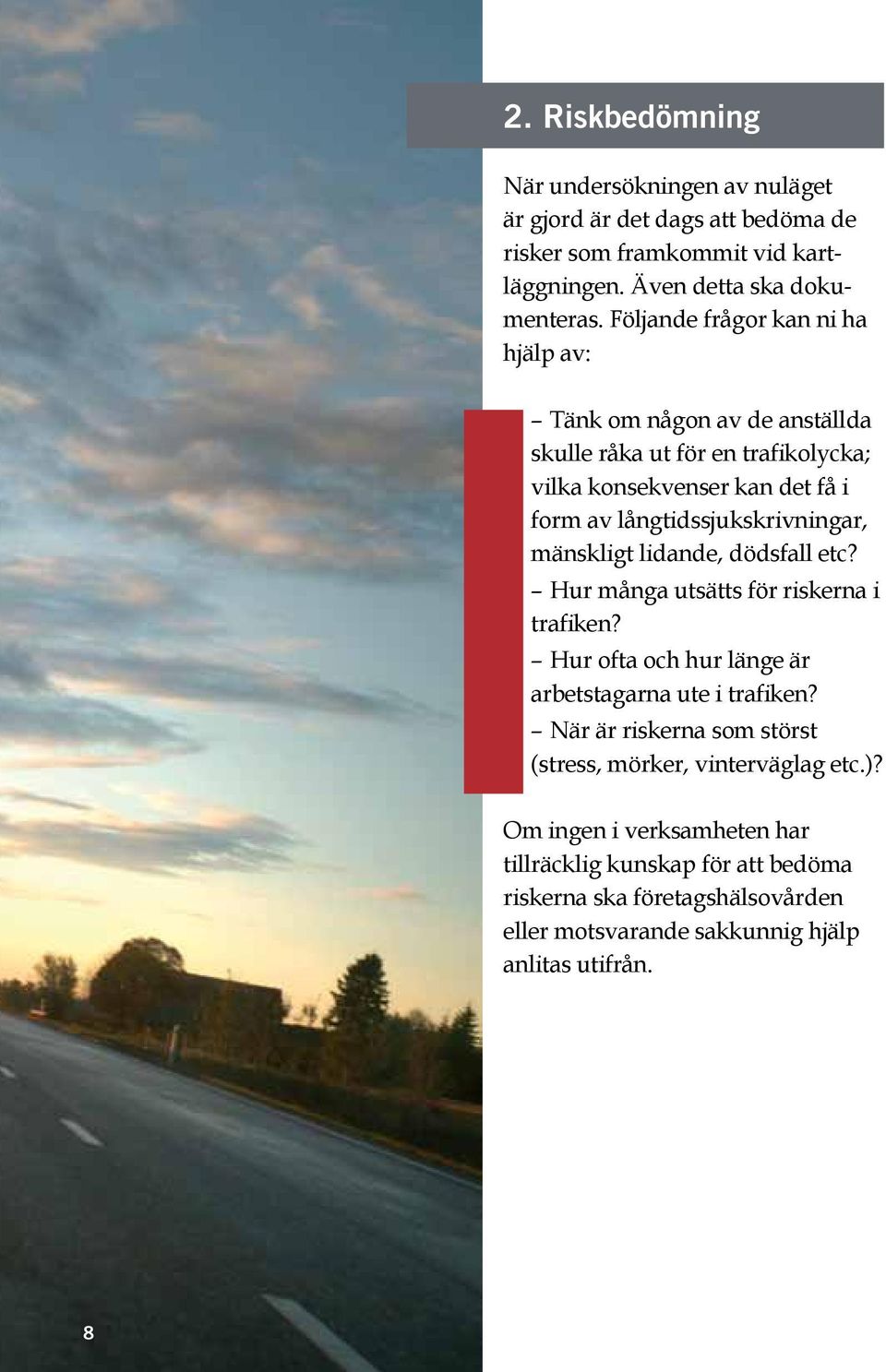 långtidssjukskrivningar, mänskligt lidande, dödsfall etc? Hur många utsätts för riskerna i trafiken? Hur ofta och hur länge är arbetstagarna ute i trafiken?