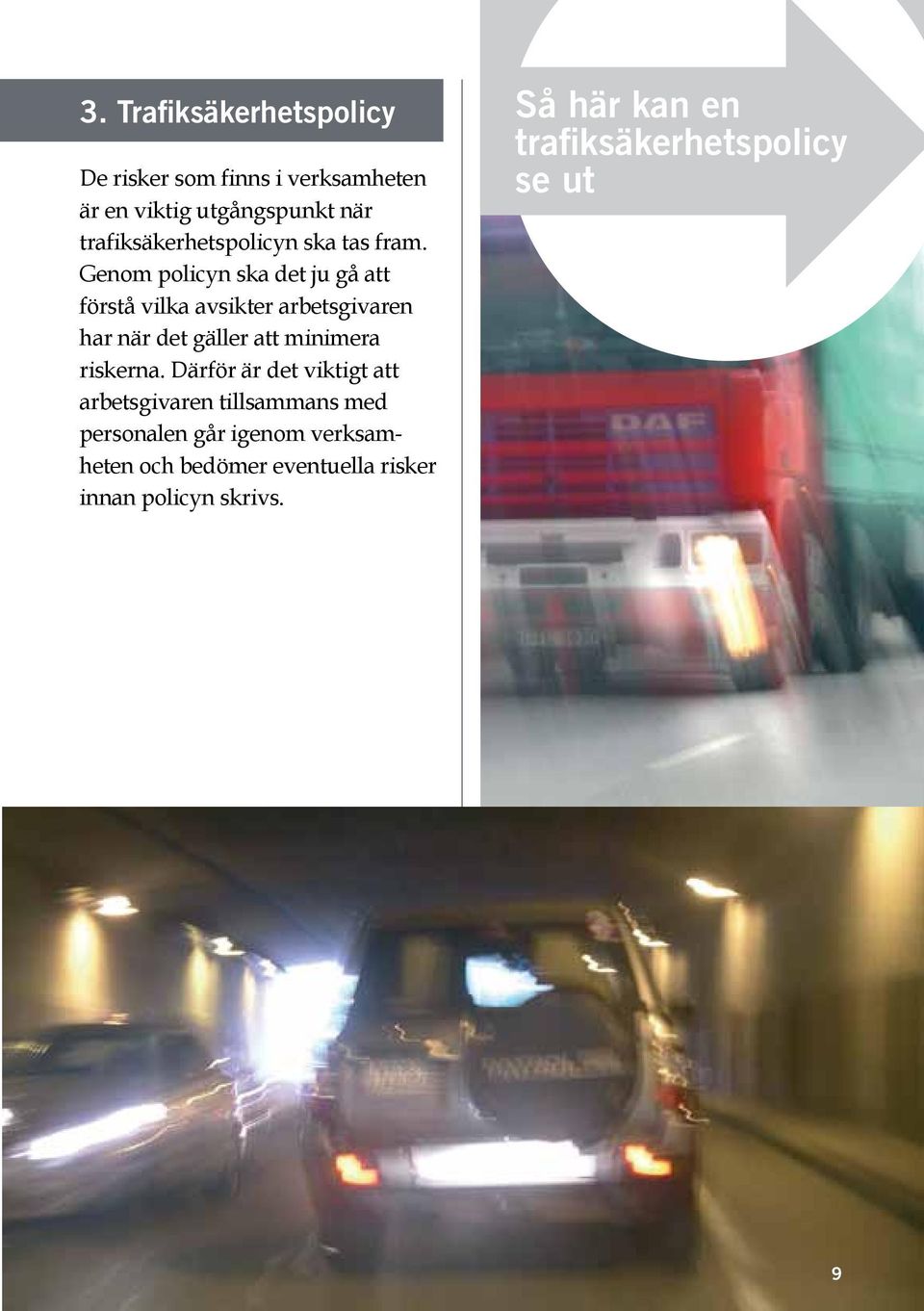 Genom policyn ska det ju gå att förstå vilka avsikter arbetsgivaren har när det gäller att minimera