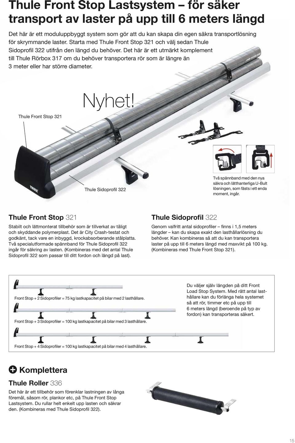 Det här är ett utmärkt komplement till Thule Rörbox 317 om du behöver transportera rör som är längre än 3 meter eller har större diameter. Thule Front Stop 321 Nyhet!