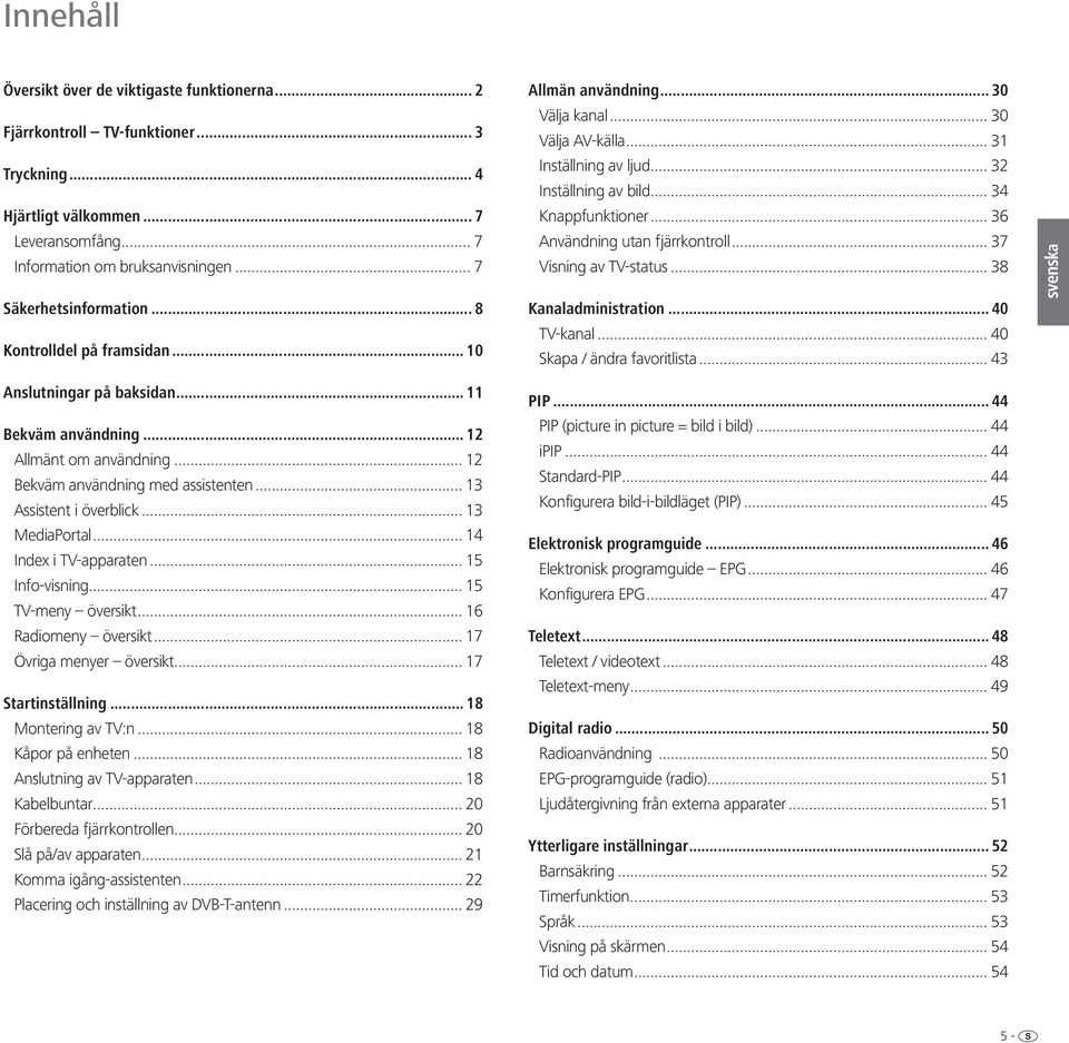 .. 36 Användning utan fjärrkontroll... 37 Visning av TV-status... 38 Kanaladministration... 40 TV-kanal... 40 Skapa / ändra favoritlista... 43 Anslutningar på baksidan... 11 Bekväm användning.