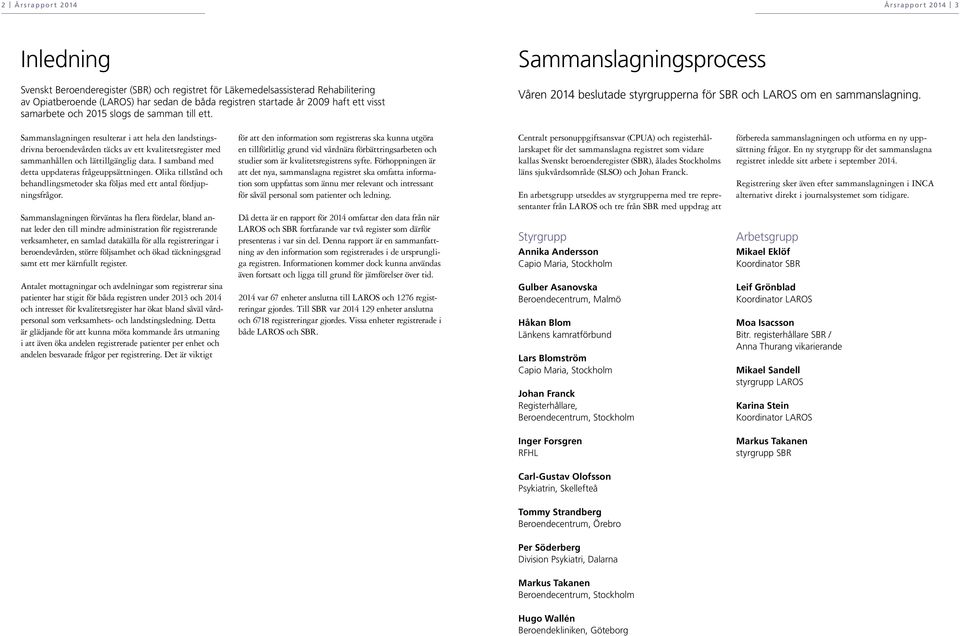 Sammanslagningen resulterar i att hela den landstingsdrivna beroendevården täcks av ett kvalitetsregister med sammanhållen och lättillgänglig data. I samband med detta uppdateras frågeuppsättningen.