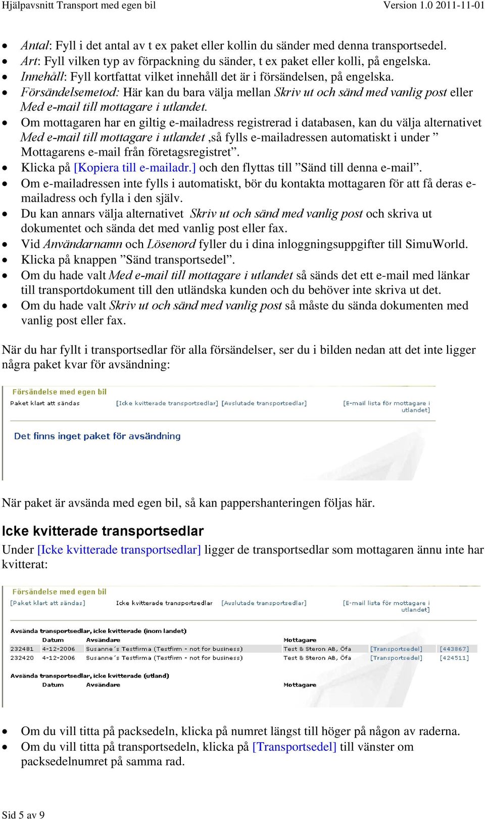 Försändelsemetod: Här kan du bara välja mellan Skriv ut och sänd med vanlig post eller Med e-mail till mottagare i utlandet.