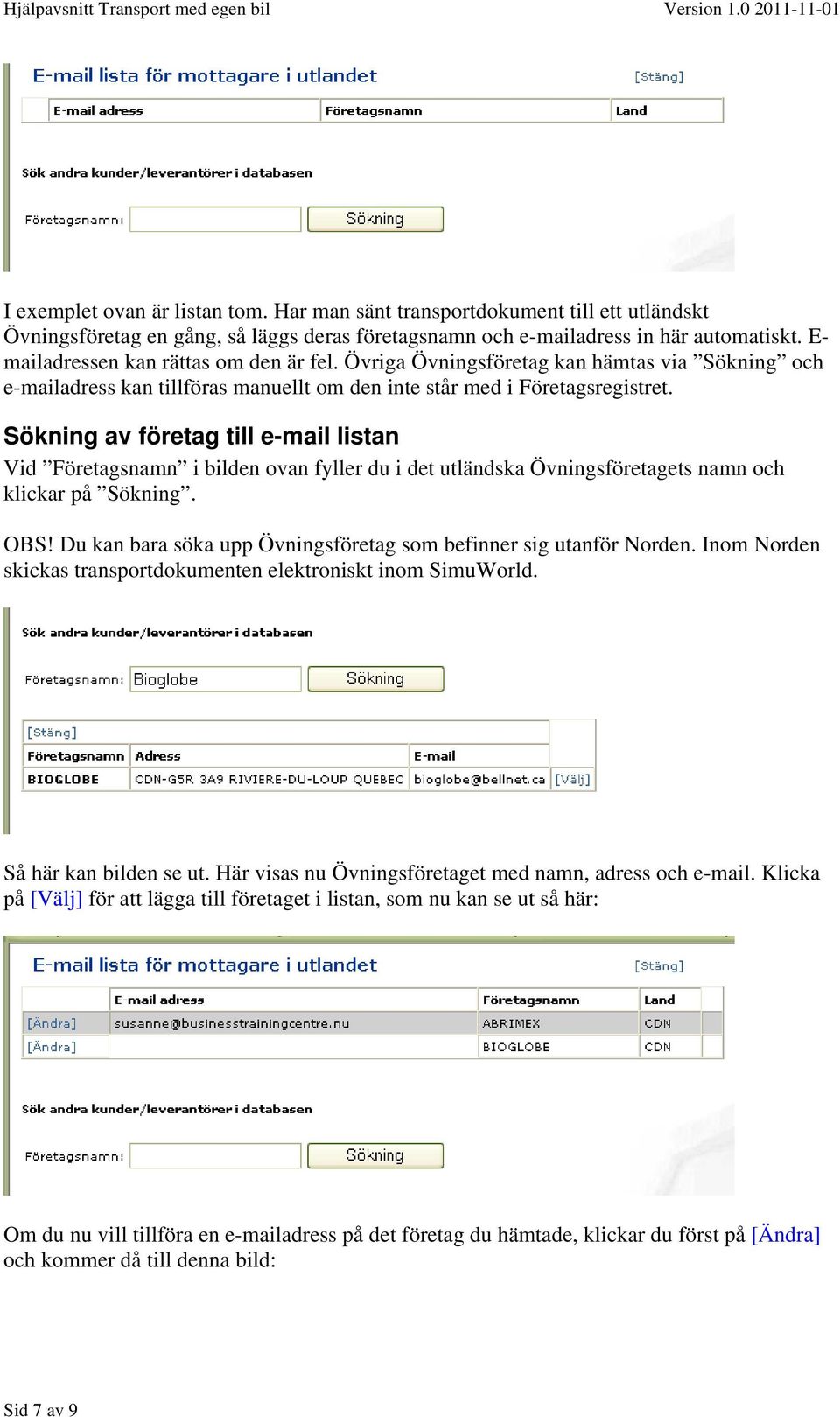 Sökning av företag till e-mail listan Vid Företagsnamn i bilden ovan fyller du i det utländska Övningsföretagets namn och klickar på Sökning. OBS!