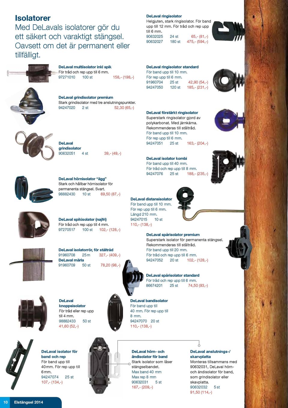 90632025 24 st 65,- (81,-) 90632027 180 st 475,- (594,-) DeLaval ringisolator standard För band upp till 10 mm. För rep upp till 6 mm.