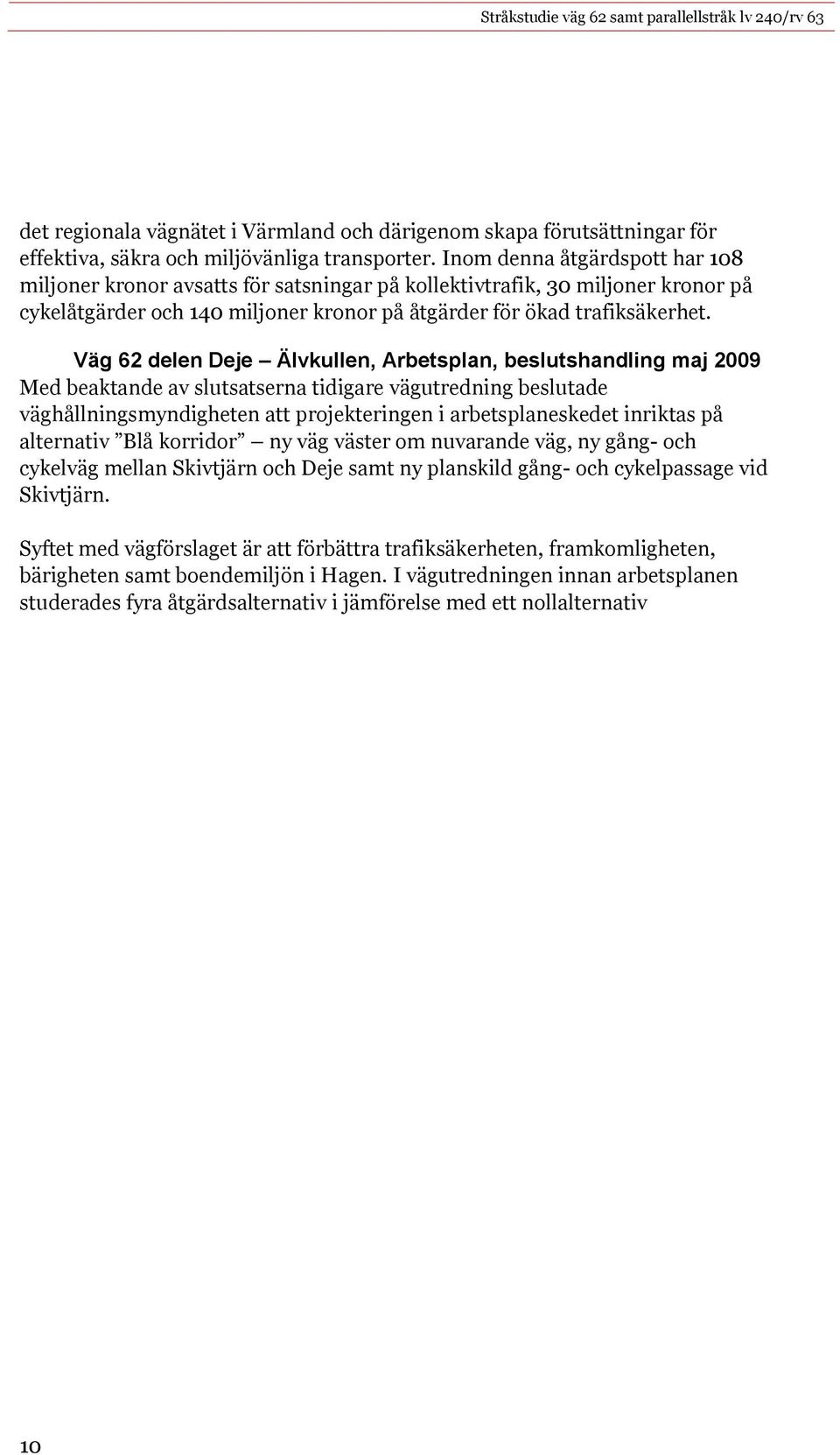 Väg 62 delen Deje Älvkullen, Arbetsplan, beslutshandling maj 2009 Med beaktande av slutsatserna tidigare vägutredning beslutade väghållningsmyndigheten att projekteringen i arbetsplaneskedet inriktas