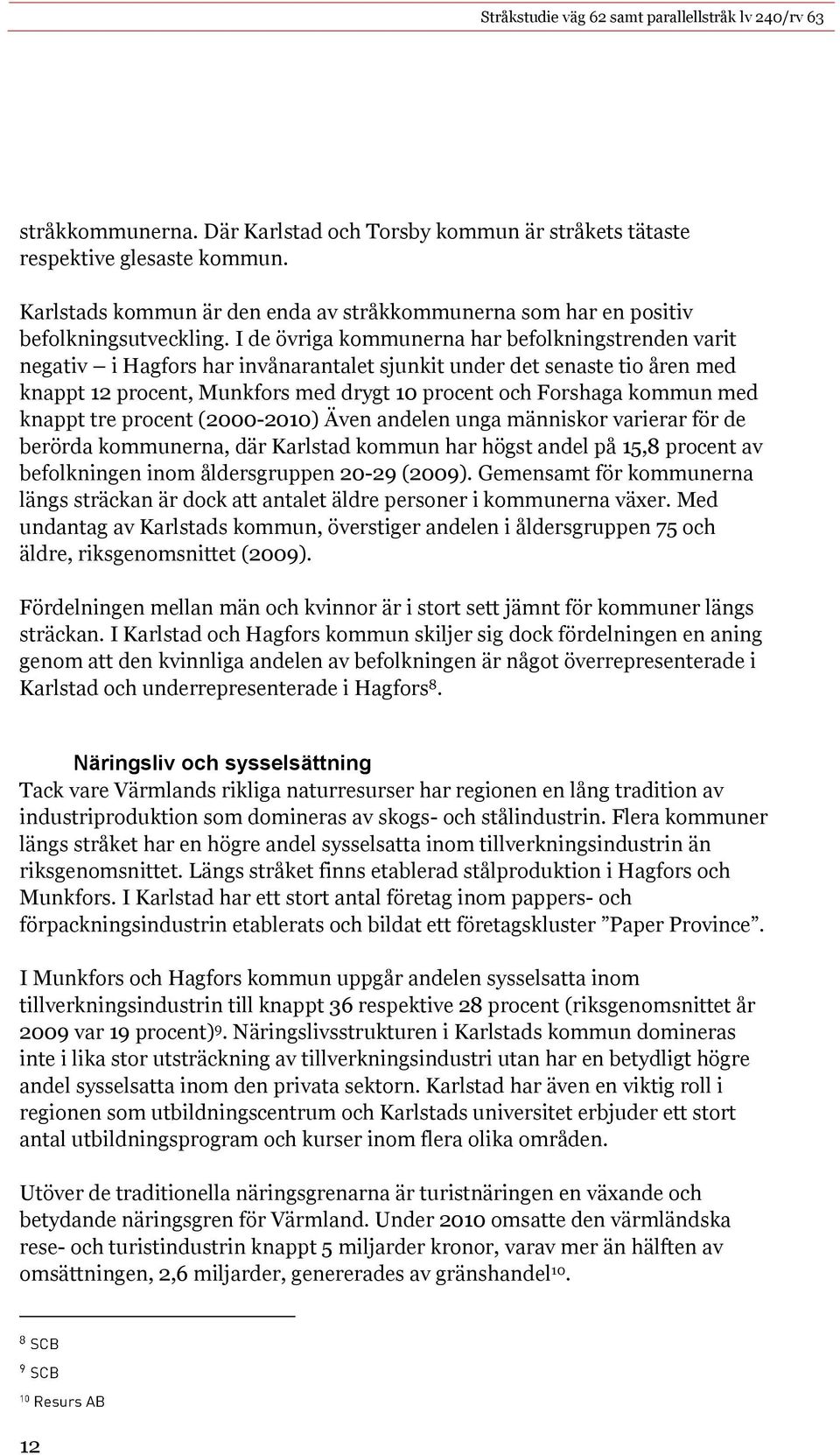 med knappt tre procent (2000-2010) Även andelen unga människor varierar för de berörda kommunerna, där Karlstad kommun har högst andel på 15,8 procent av befolkningen inom åldersgruppen 20-29 (2009).