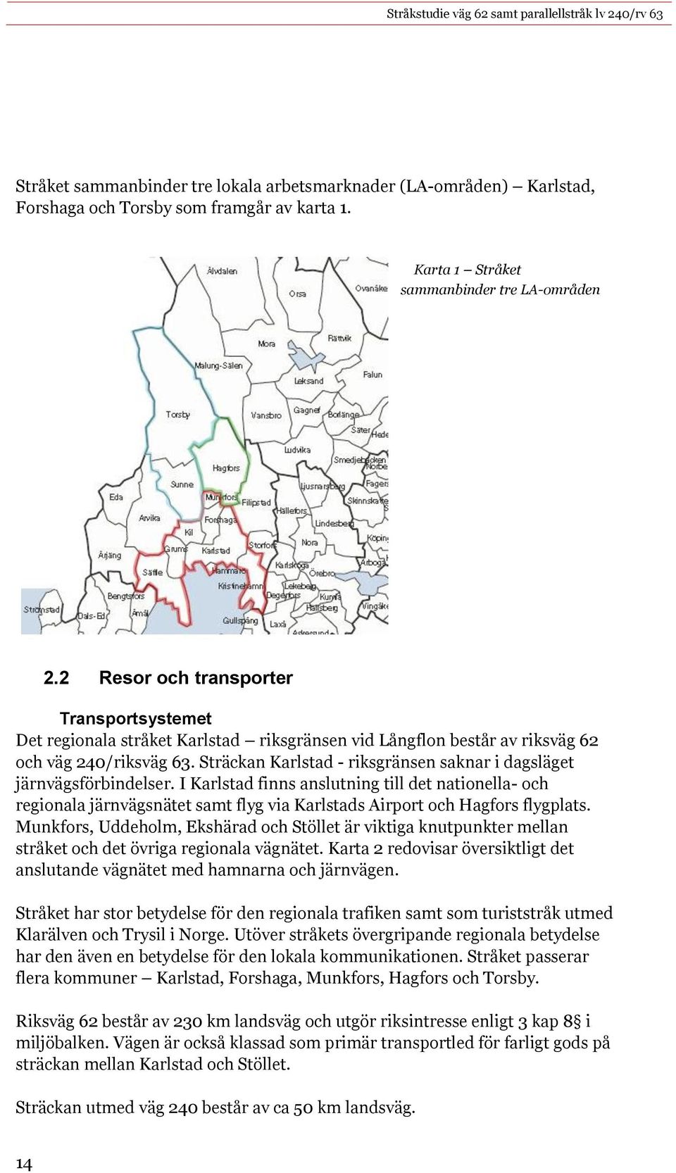 Sträckan Karlstad - riksgränsen saknar i dagsläget järnvägsförbindelser.