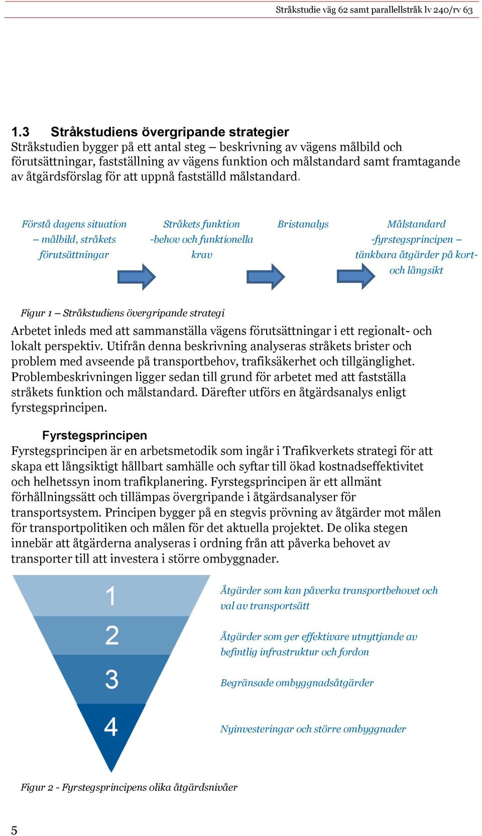 tänkbara åtgärder på kortoch långsikt Figur 1 Stråkstudiens övergripande strategi Arbetet inleds med att sammanställa vägens förutsättningar i ett regionalt- och lokalt perspektiv.