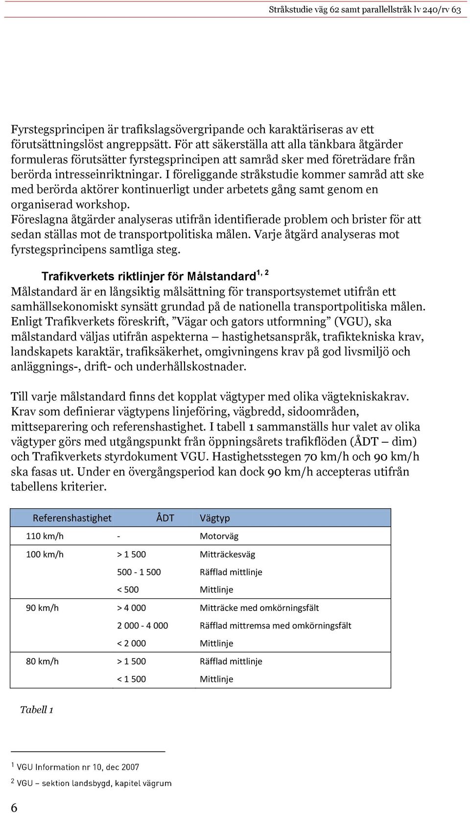 I föreliggande stråkstudie kommer samråd att ske med berörda aktörer kontinuerligt under arbetets gång samt genom en organiserad workshop.