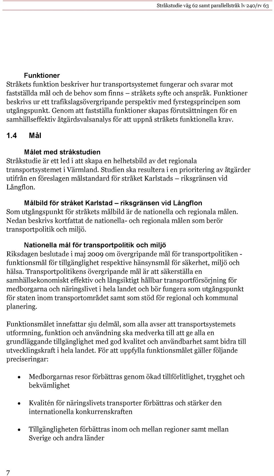 Genom att fastställa funktioner skapas förutsättningen för en samhällseffektiv åtgärdsvalsanalys för att uppnå stråkets funktionella krav. 1.