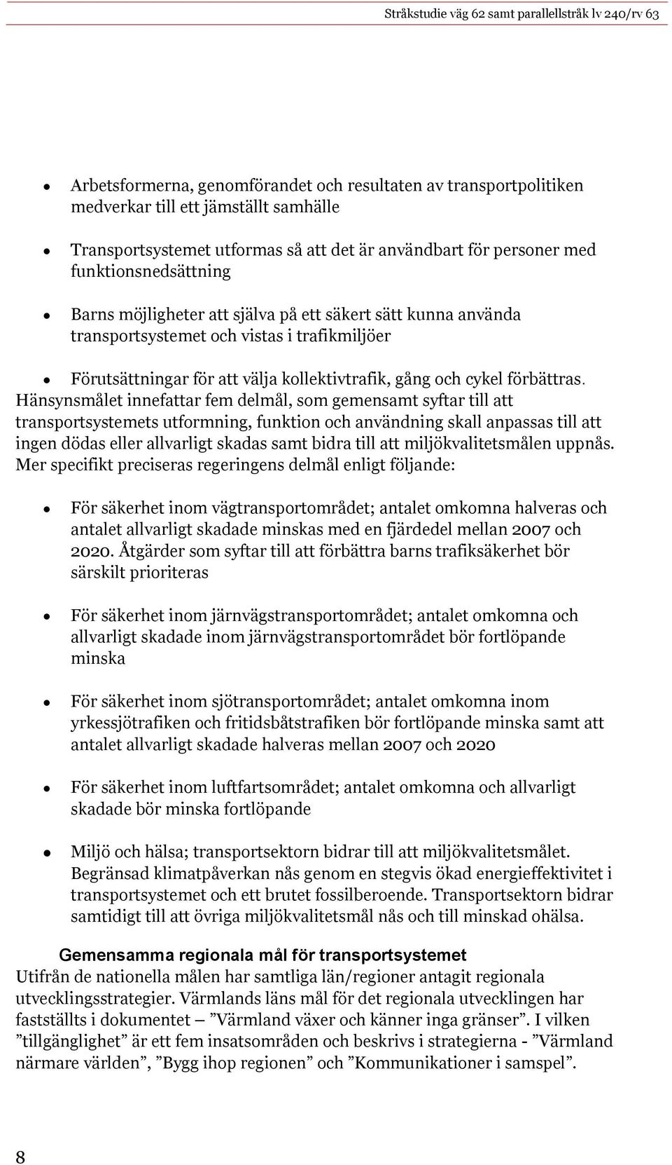 innefattar fem delmål, som gemensamt syftar till att transportsystemets utformning, funktion och användning skall anpassas till att ingen dödas eller allvarligt skadas samt bidra till att