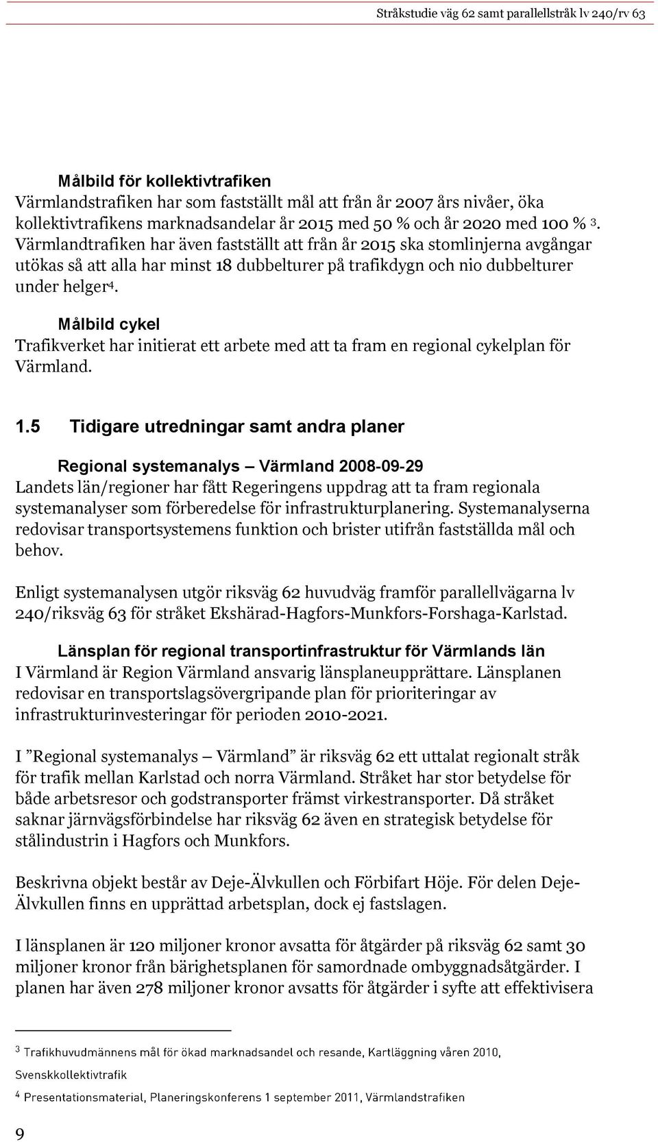 Målbild cykel Trafikverket har initierat ett arbete med att ta fram en regional cykelplan för Värmland. 1.