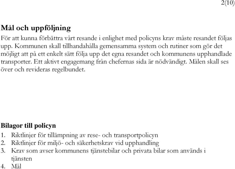 upphandlade transporter. Ett aktivt engagemang från chefernas sida är nödvändigt. Målen skall ses över och revideras regelbundet. Bilagor till policyn 1.