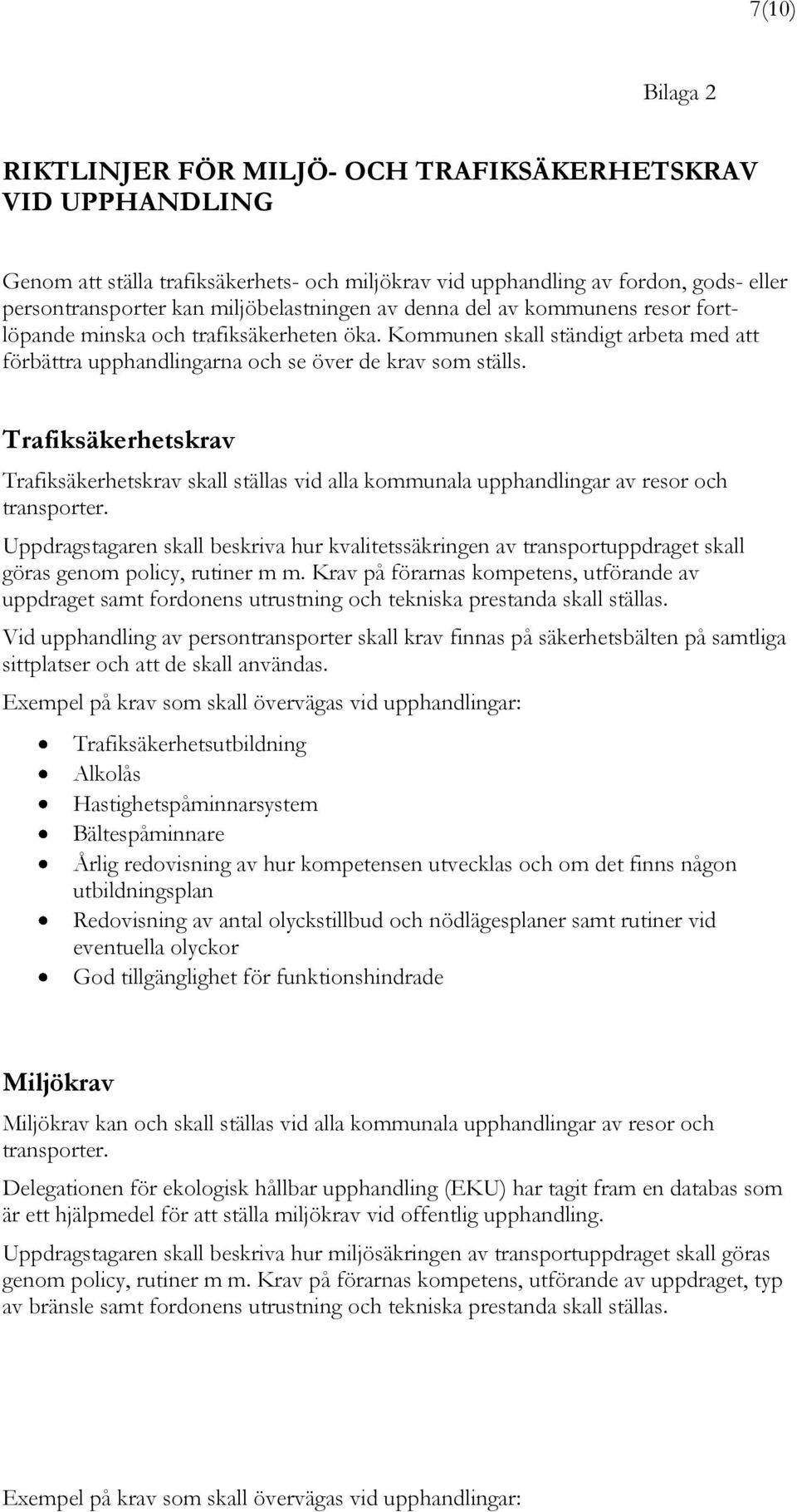 Trafiksäkerhetskrav Trafiksäkerhetskrav skall ställas vid alla kommunala upphandlingar av resor och transporter.