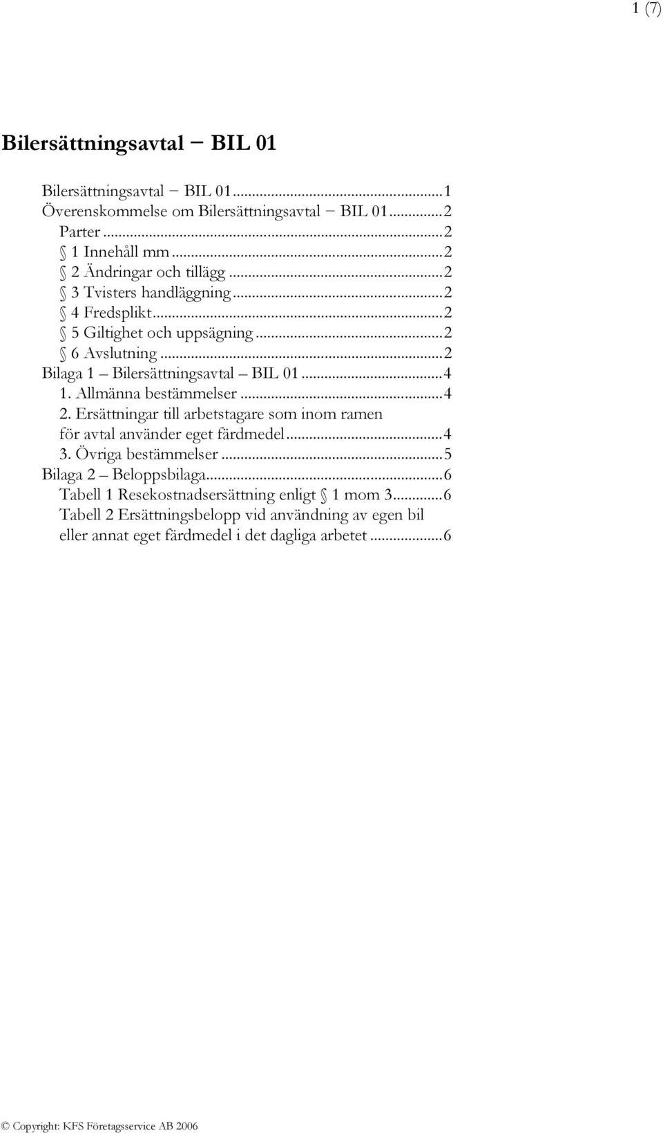 ..2 Bilaga 1 Bilersättningsavtal BIL 01...4 1. Allmänna bestämmelser...4 2. Ersättningar till arbetstagare som inom ramen för avtal använder eget färdmedel.