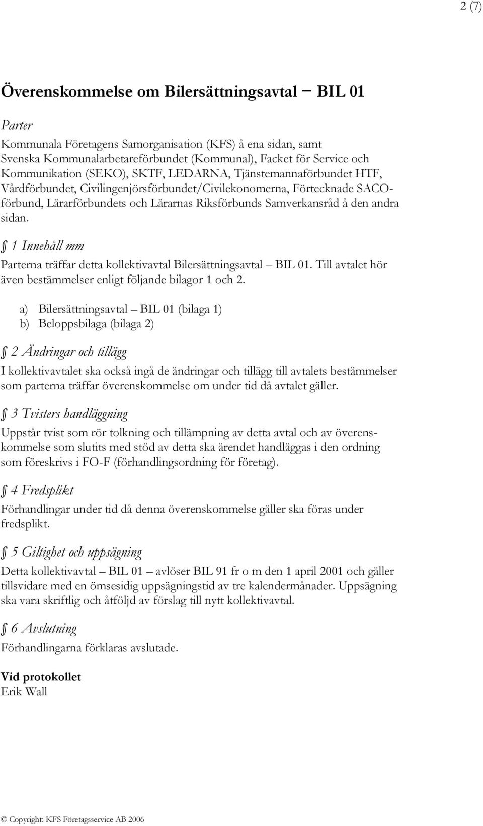 Samverkansråd å den andra sidan. 1 Innehåll mm Parterna träffar detta kollektivavtal Bilersättningsavtal BIL 01. Till avtalet hör även bestämmelser enligt följande bilagor 1 och 2.