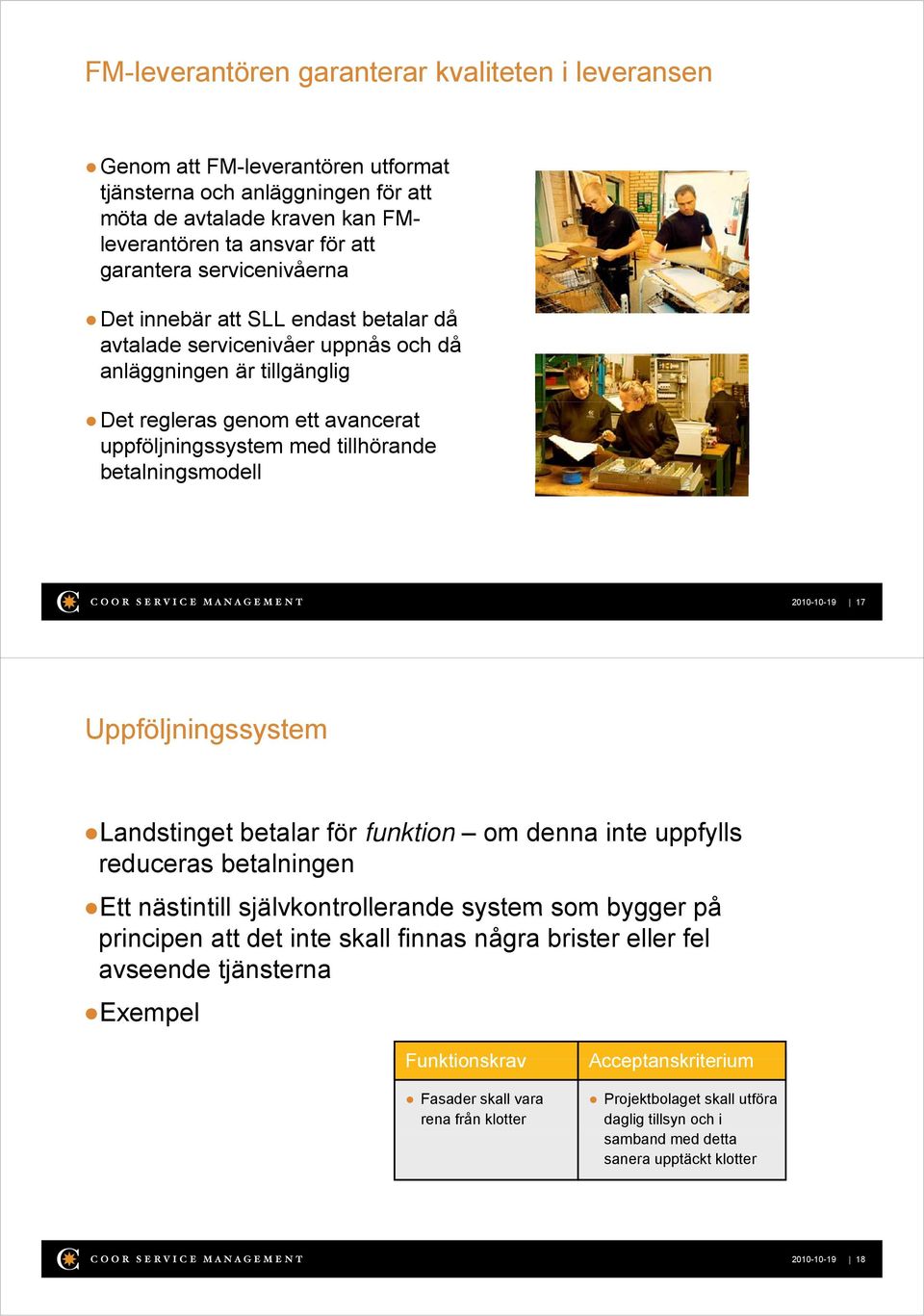 betalningsmodell 17 Uppföljningssystem Landstinget betalar för funktion om denna inte uppfylls reduceras betalningen Ett nästintill självkontrollerande system som bygger på principen att det inte