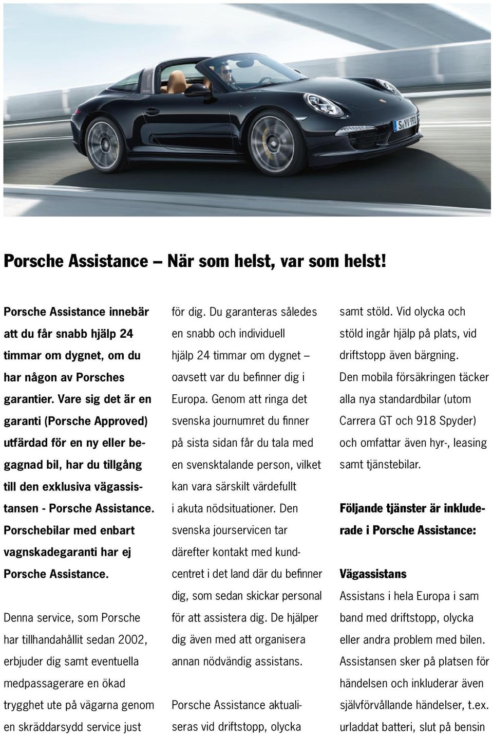 Porschebilar med enbart vagnskadegaranti har ej Porsche Assistance.