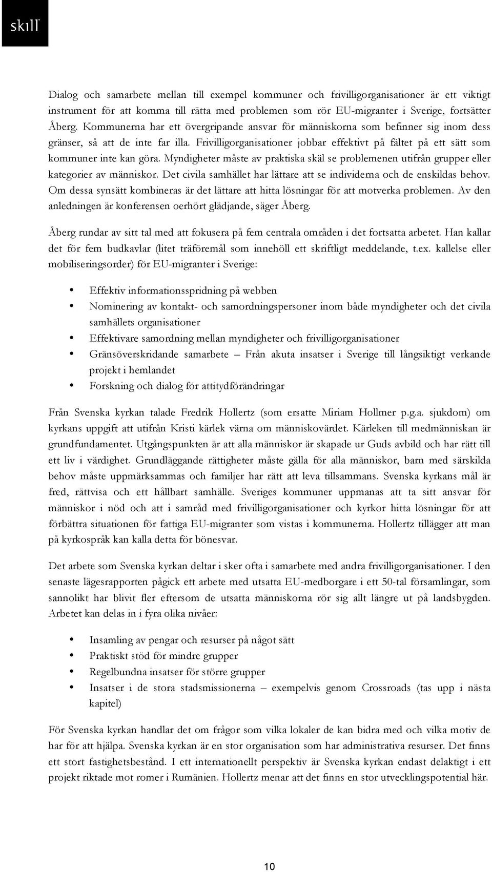 Frivilligorganisationer jobbar effektivt på fältet på ett sätt som kommuner inte kan göra. Myndigheter måste av praktiska skäl se problemenen utifrån grupper eller kategorier av människor.