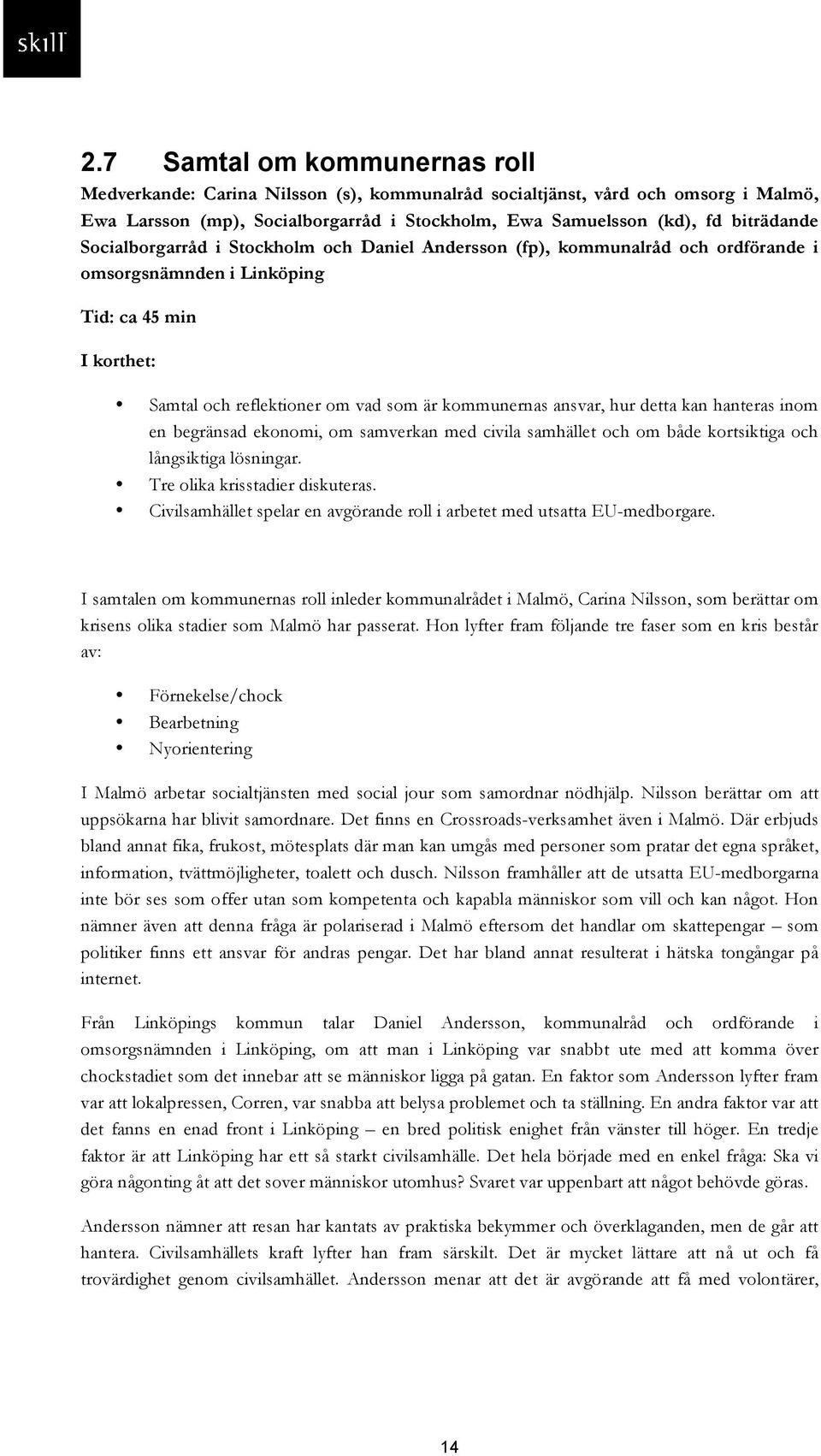 detta kan hanteras inom en begränsad ekonomi, om samverkan med civila samhället och om både kortsiktiga och långsiktiga lösningar. Tre olika krisstadier diskuteras.