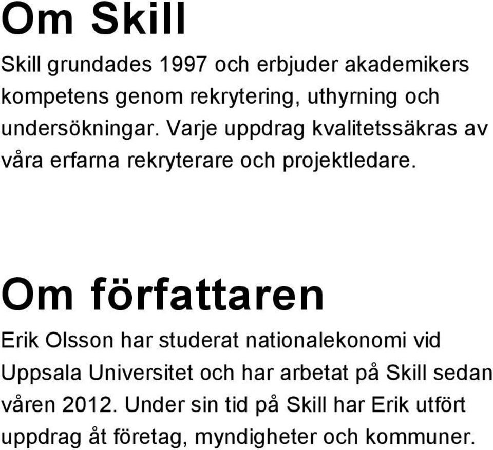 Om författaren Erik Olsson har studerat nationalekonomi vid Uppsala Universitet och har arbetat på